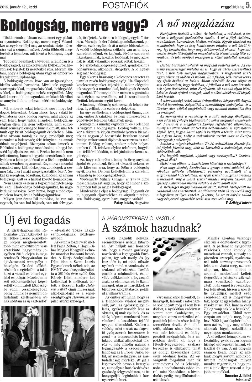 Többször beszélnek a tévében, a rádióban is a boldogságról, az idõk folyamán költõk, írók, filozófusok fejezték ki nézeteiket róla.