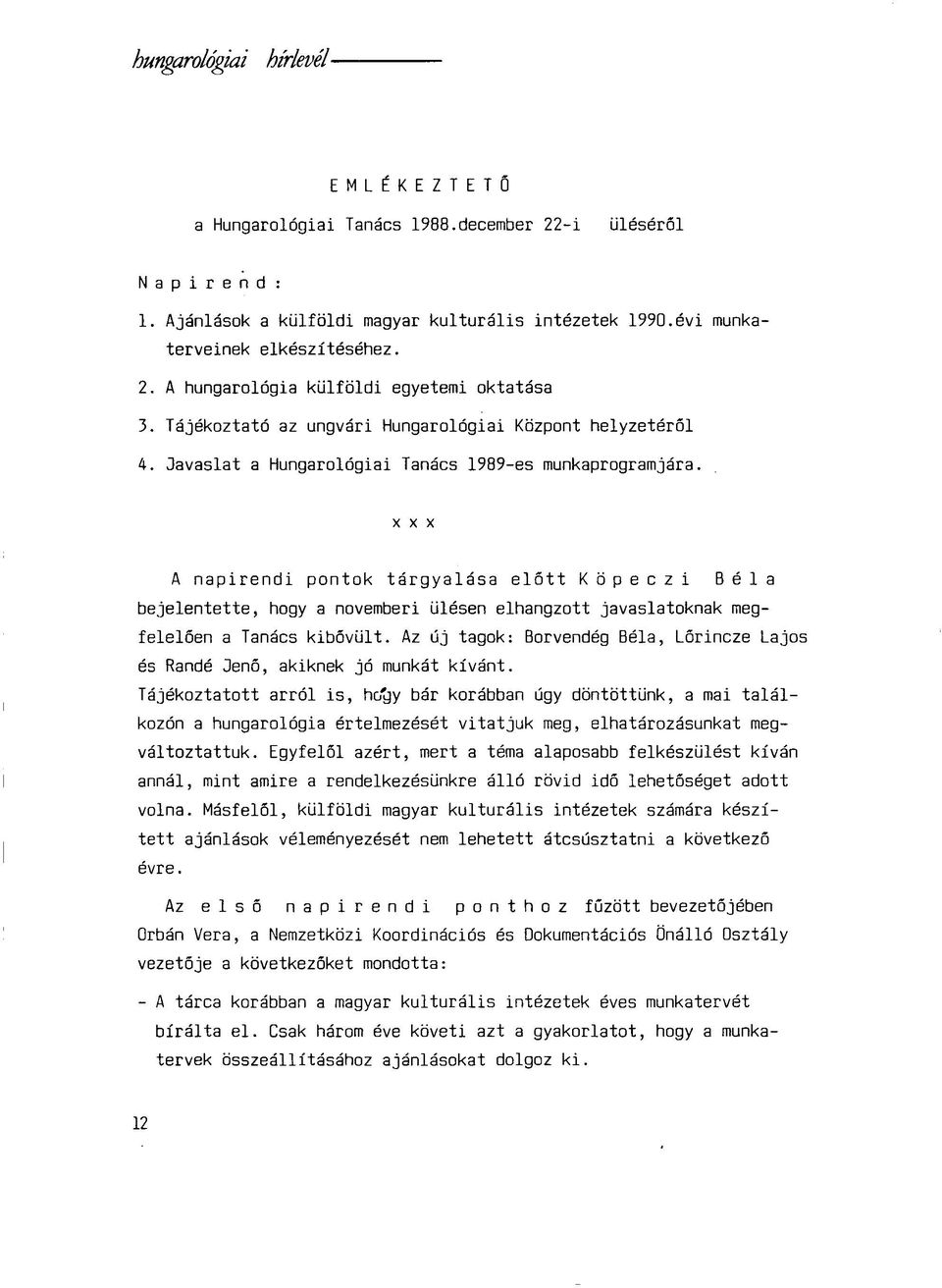 xxx A napirendi pontok tárgyalása előtt Köpeczi Béla bejelentette, hogy a novemberi ülésen elhangzott javaslatoknak megfelelően a Tanács kibővült.