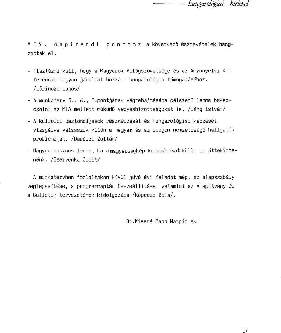 /Láng István/ - A külföldi ösztöndíjasok részképzését és hungarológiai képzését vizsgálva válasszuk külön a magyar és az idegen nemzetiségű hallgatók problémáját.