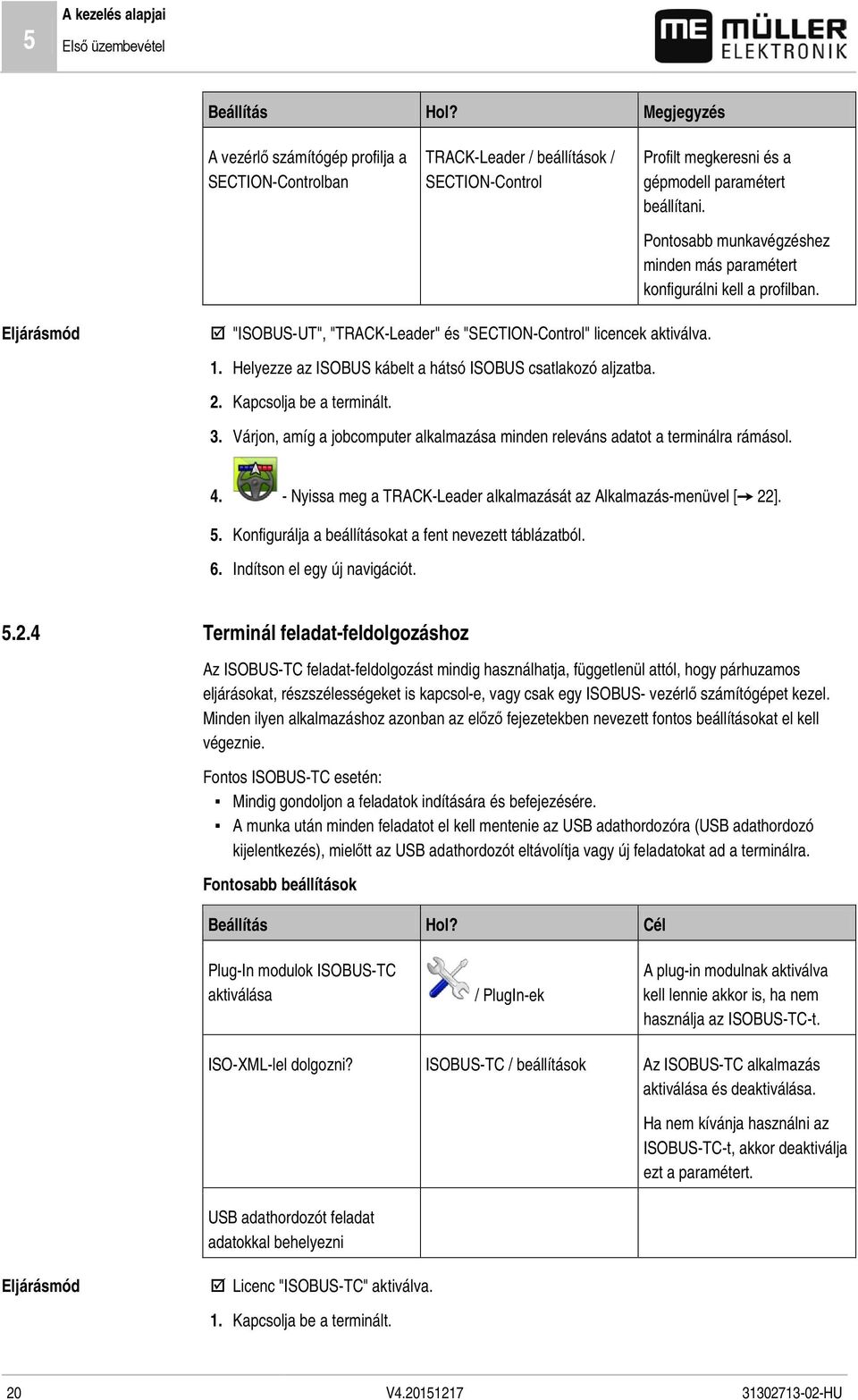 Pontosabb munkavégzéshez minden más paramétert konfigurálni kell a profilban. "ISOBUS-UT", "TRACK-Leader" és "SECTION-Control" licencek aktiválva. 1.