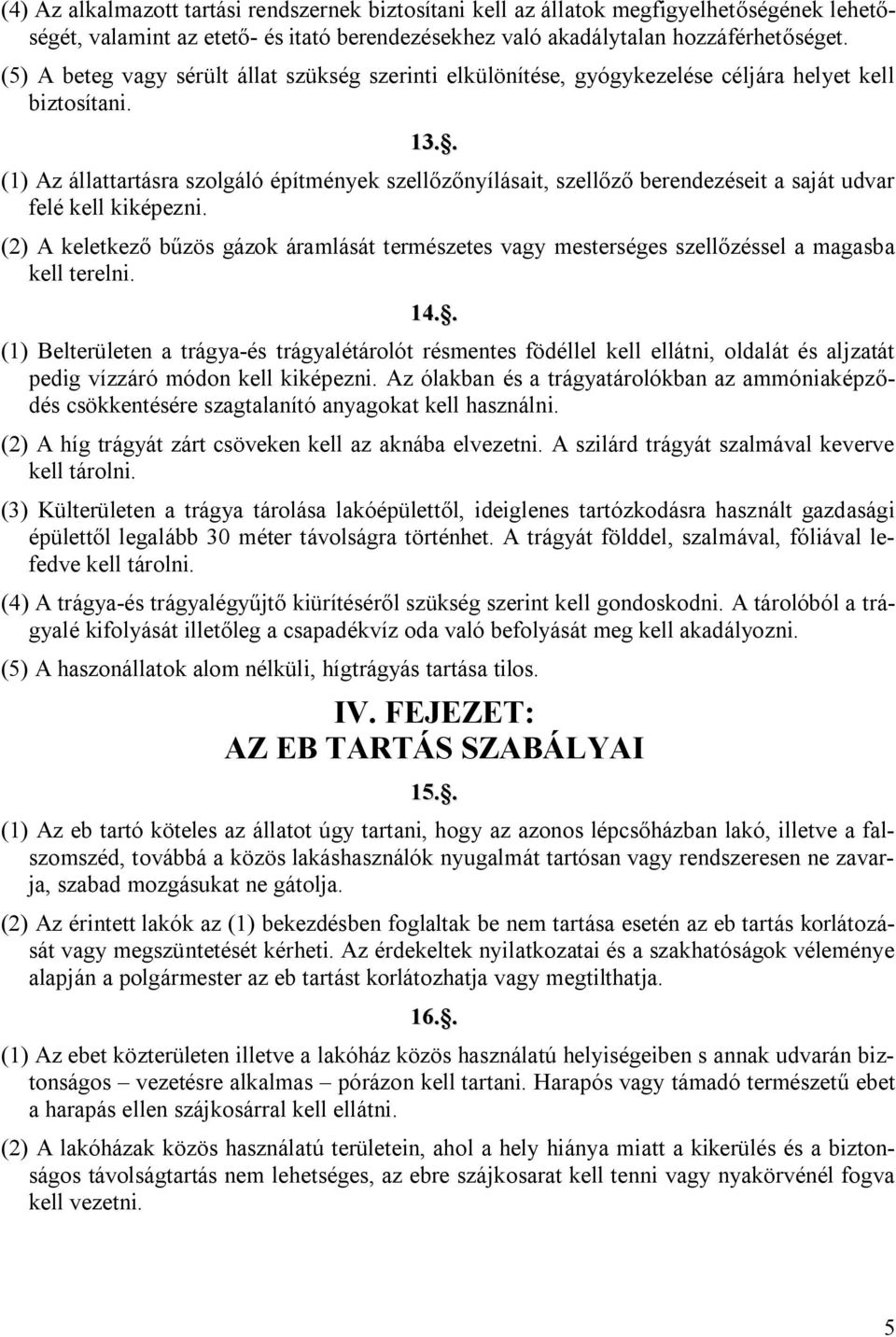 . (1) Az állattartásra szolgáló építmények szellőzőnyílásait, szellőző berendezéseit a saját udvar felé kell kiképezni.