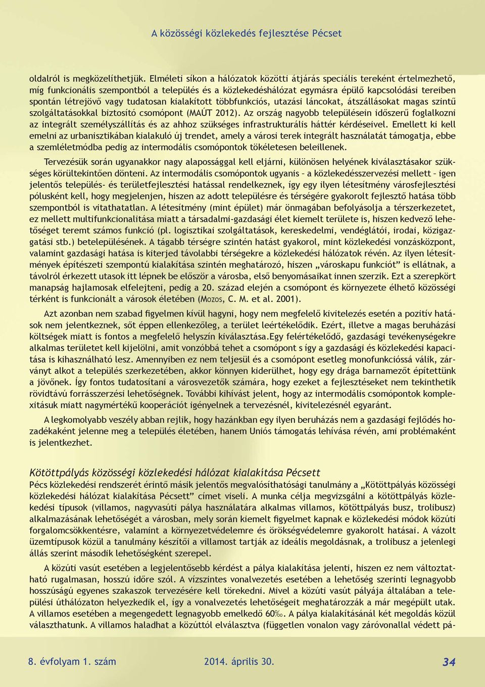 tudatosan kialakított többfunkciós, utazási láncokat, átszállásokat magas szintű szolgáltatásokkal biztosító csomópont (MAÚT 2012).