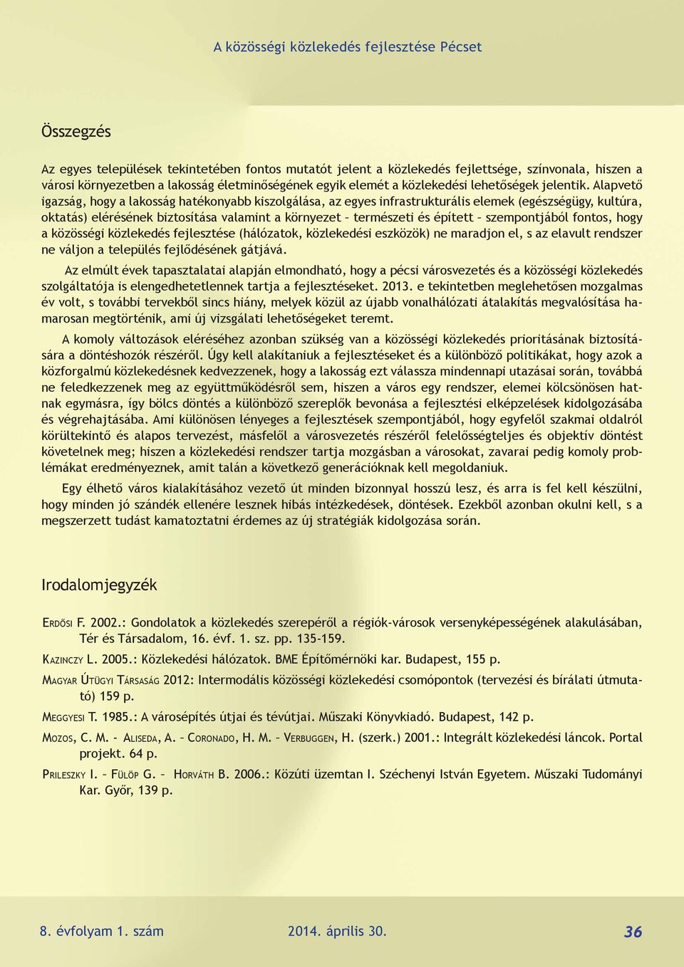 Alapvető igazság, hogy a lakosság hatékonyabb kiszolgálása, az egyes infrastrukturális elemek (egészségügy, kultúra, oktatás) elérésének biztosítása valamint a környezet természeti és épített