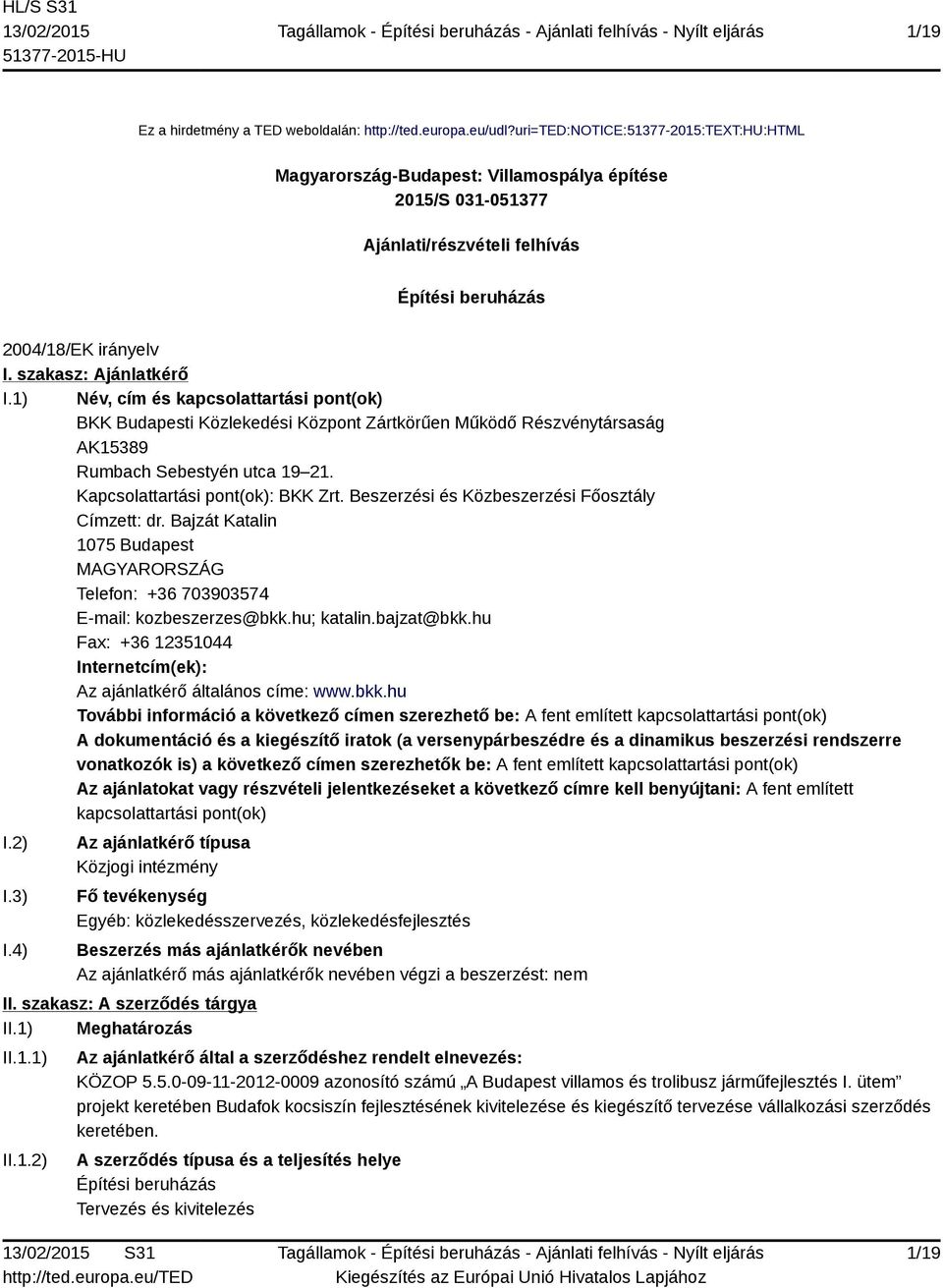 1) Név, cím és kapcsolattartási pont(ok) BKK Budapesti Közlekedési Központ Zártkörűen Működő Részvénytársaság AK15389 Rumbach Sebestyén utca 19 21. Kapcsolattartási pont(ok): BKK Zrt.