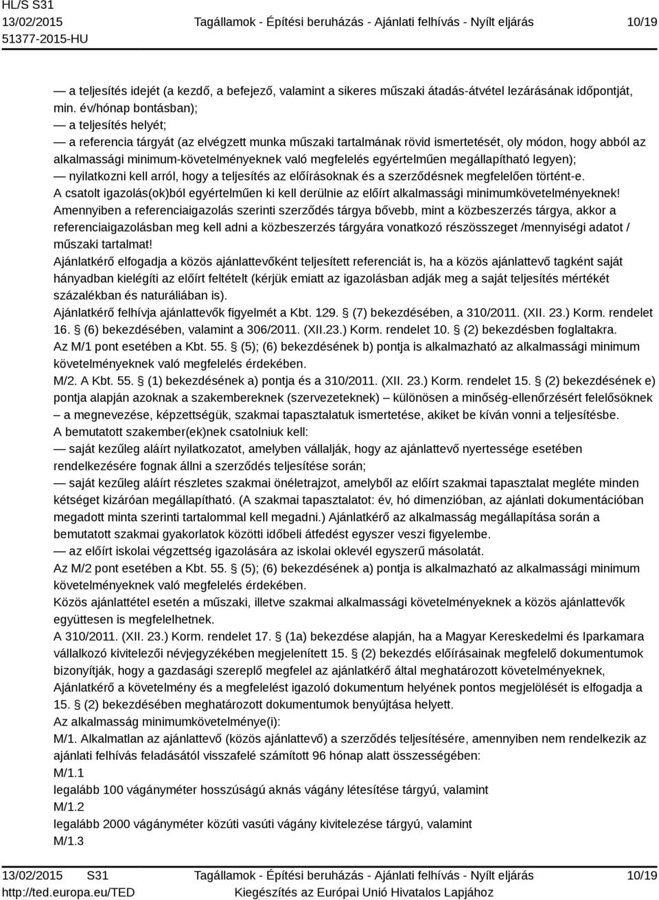 megfelelés egyértelműen megállapítható legyen); nyilatkozni kell arról, hogy a teljesítés az előírásoknak és a szerződésnek megfelelően történt-e.