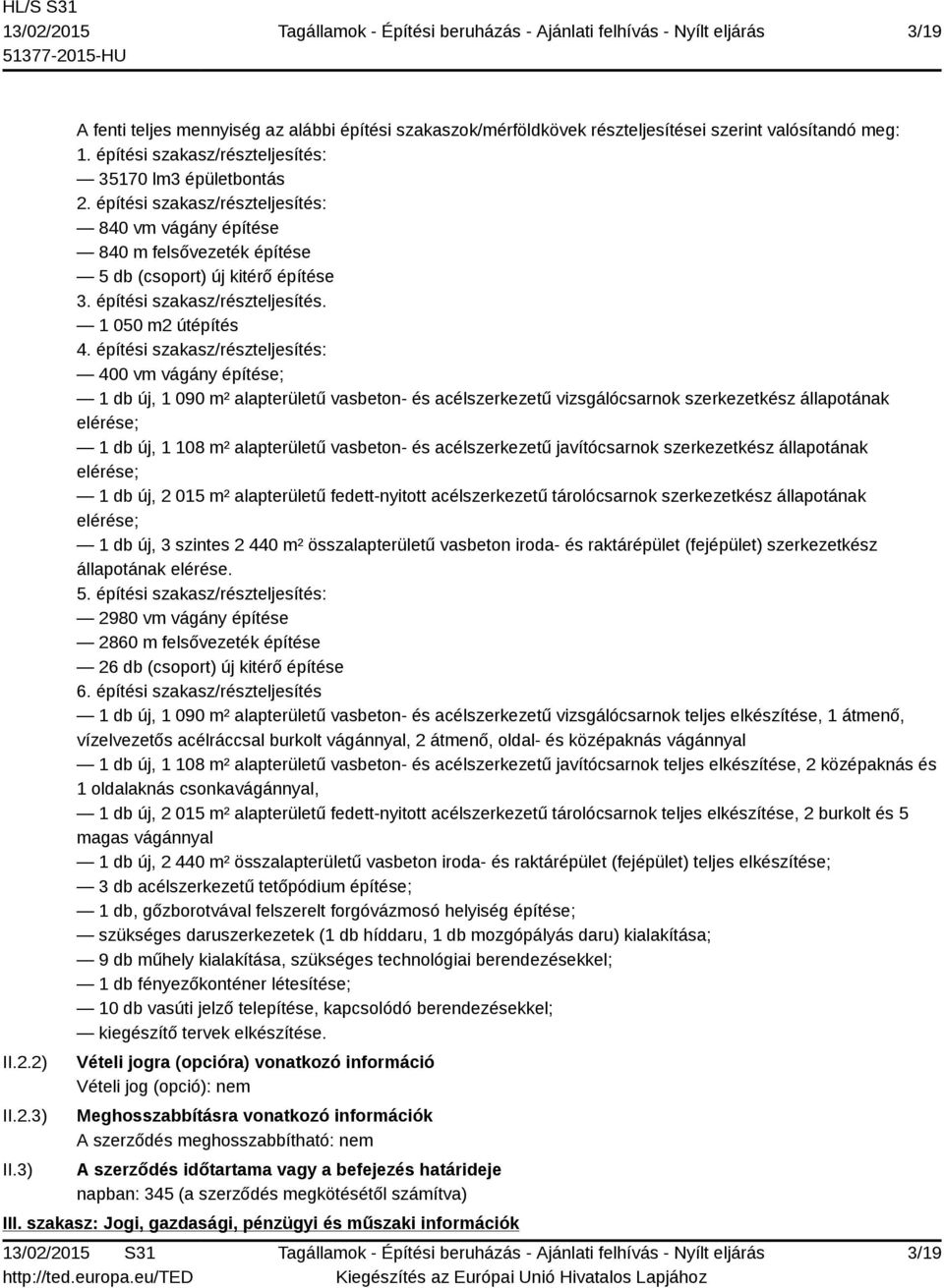 építési szakasz/részteljesítés: 400 vm vágány építése; 1 db új, 1 090 m² alapterületű vasbeton- és acélszerkezetű vizsgálócsarnok szerkezetkész állapotának elérése; 1 db új, 1 108 m² alapterületű