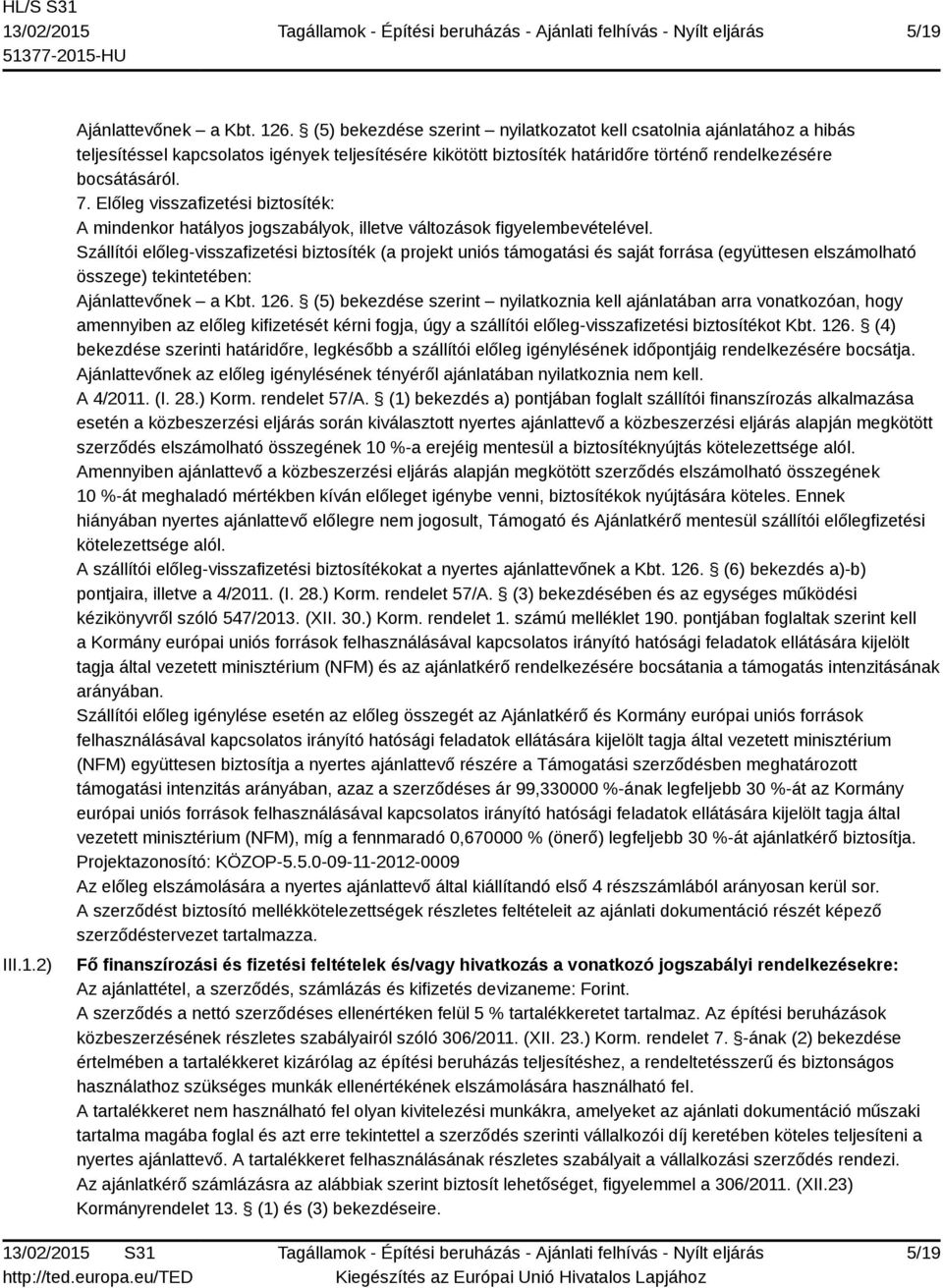 Előleg visszafizetési biztosíték: A mindenkor hatályos jogszabályok, illetve változások figyelembevételével.