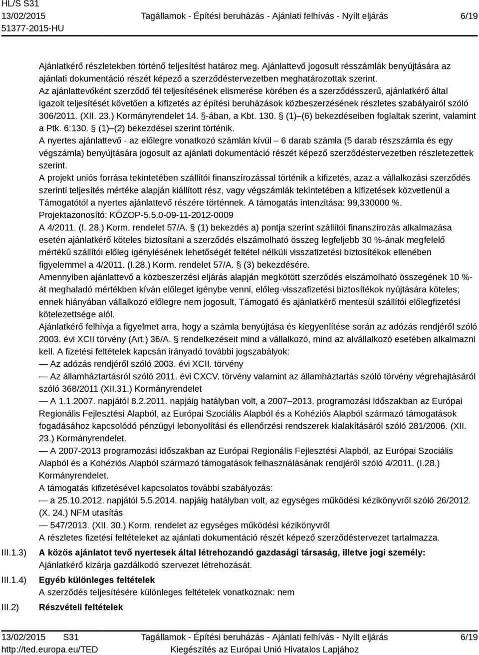 Az ajánlattevőként szerződő fél teljesítésének elismerése körében és a szerződésszerű, ajánlatkérő által igazolt teljesítését követően a kifizetés az építési beruházások közbeszerzésének részletes