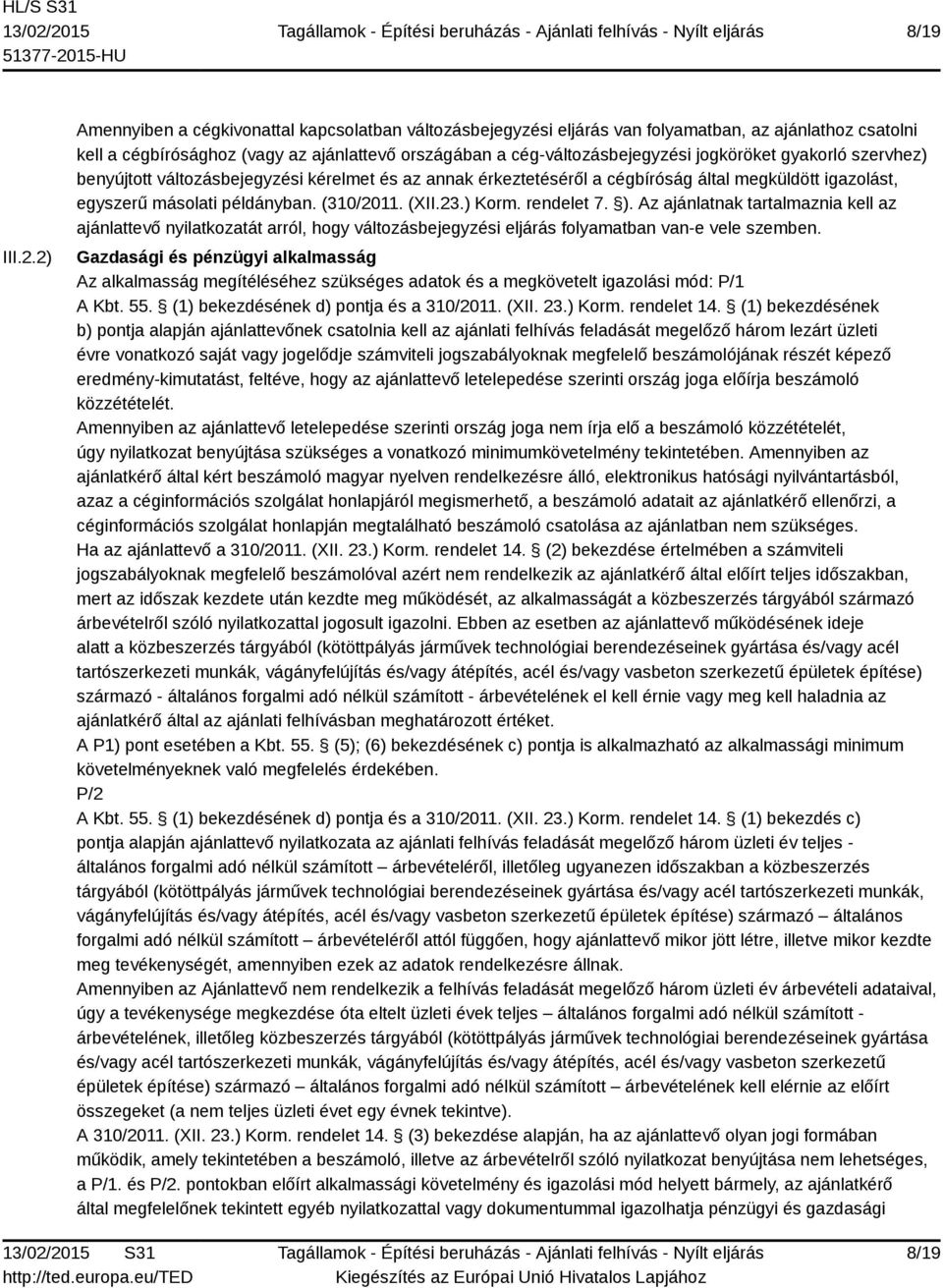 gyakorló szervhez) benyújtott változásbejegyzési kérelmet és az annak érkeztetéséről a cégbíróság által megküldött igazolást, egyszerű másolati példányban. (310/2011. (XII.23.) Korm. rendelet 7. ).