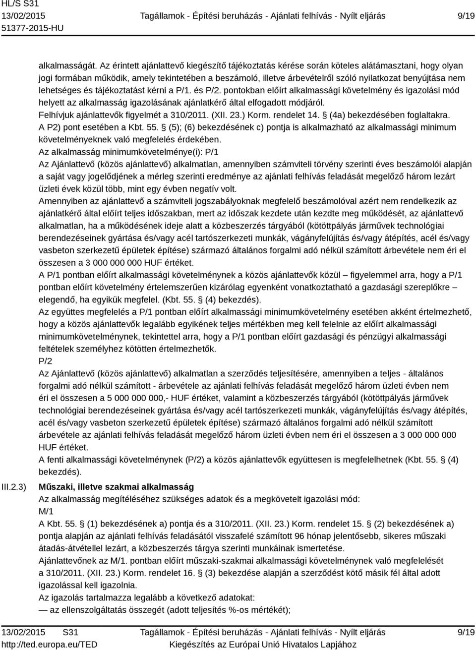 nem lehetséges és tájékoztatást kérni a P/1. és P/2. pontokban előírt alkalmassági követelmény és igazolási mód helyett az alkalmasság igazolásának ajánlatkérő által elfogadott módjáról.