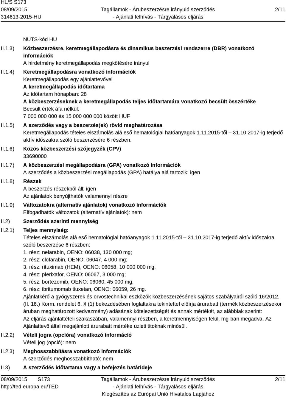 3) NUTS-kód HU Közbeszerzésre, keretmegállapodásra és dinamikus beszerzési rendszerre (DBR) vonatkozó információk A hirdetmény keretmegállapodás megkötésére irányul Keretmegállapodásra vonatkozó