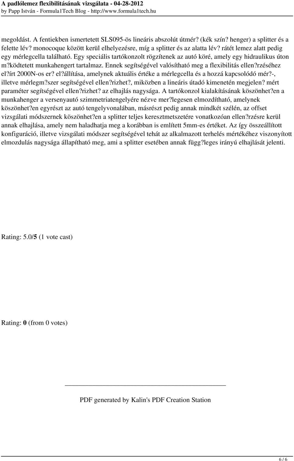 Egy speciális tartókonzolt rögzítenek az autó köré, amely egy hidraulikus úton m?ködtetett munkahengert tartalmaz. Ennek segítségével valósítható meg a flexibilitás ellen?rzéséhez el?írt 2000N-os er?