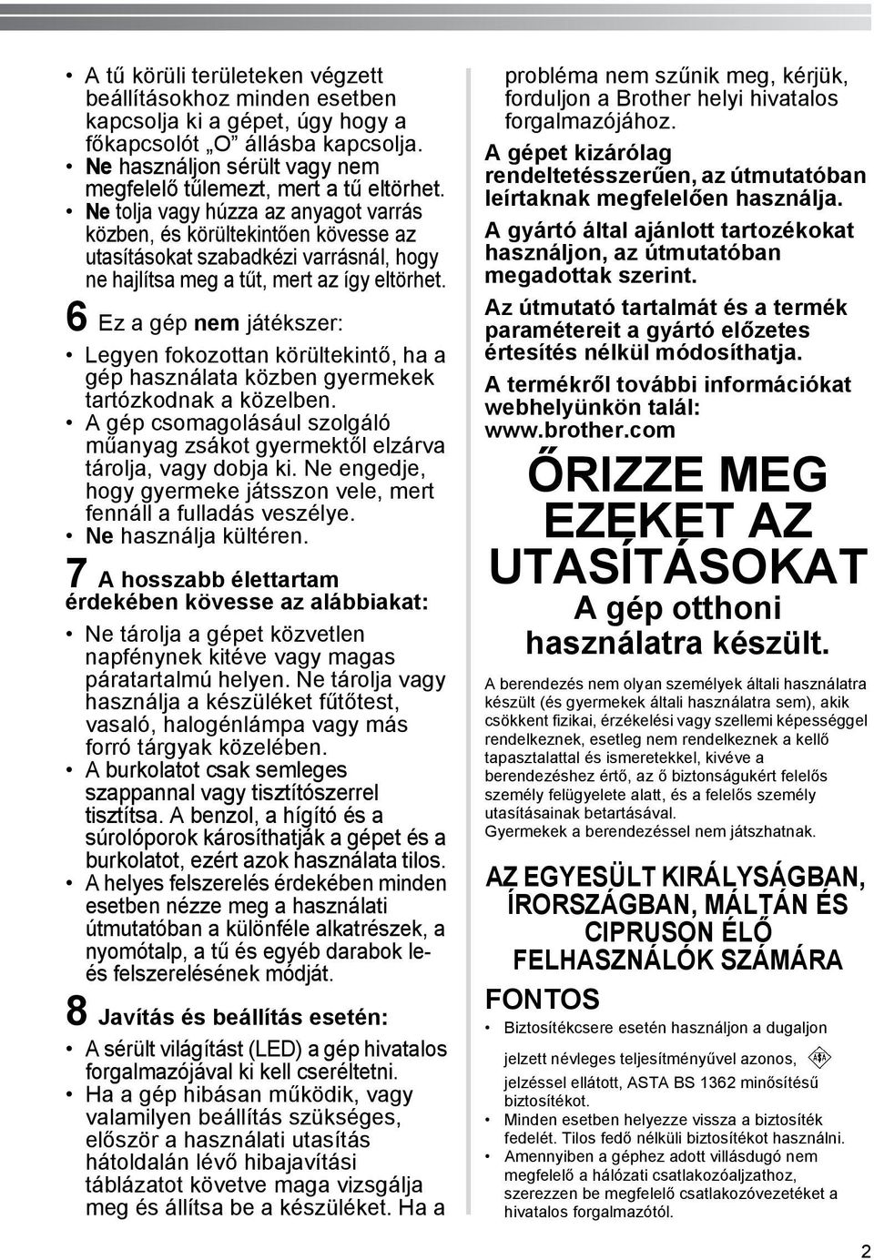 6 Ez a gép nem játékszer: Legyen fokozottan körültekintő, ha a gép használata közben gyermekek tartózkodnak a közelben.