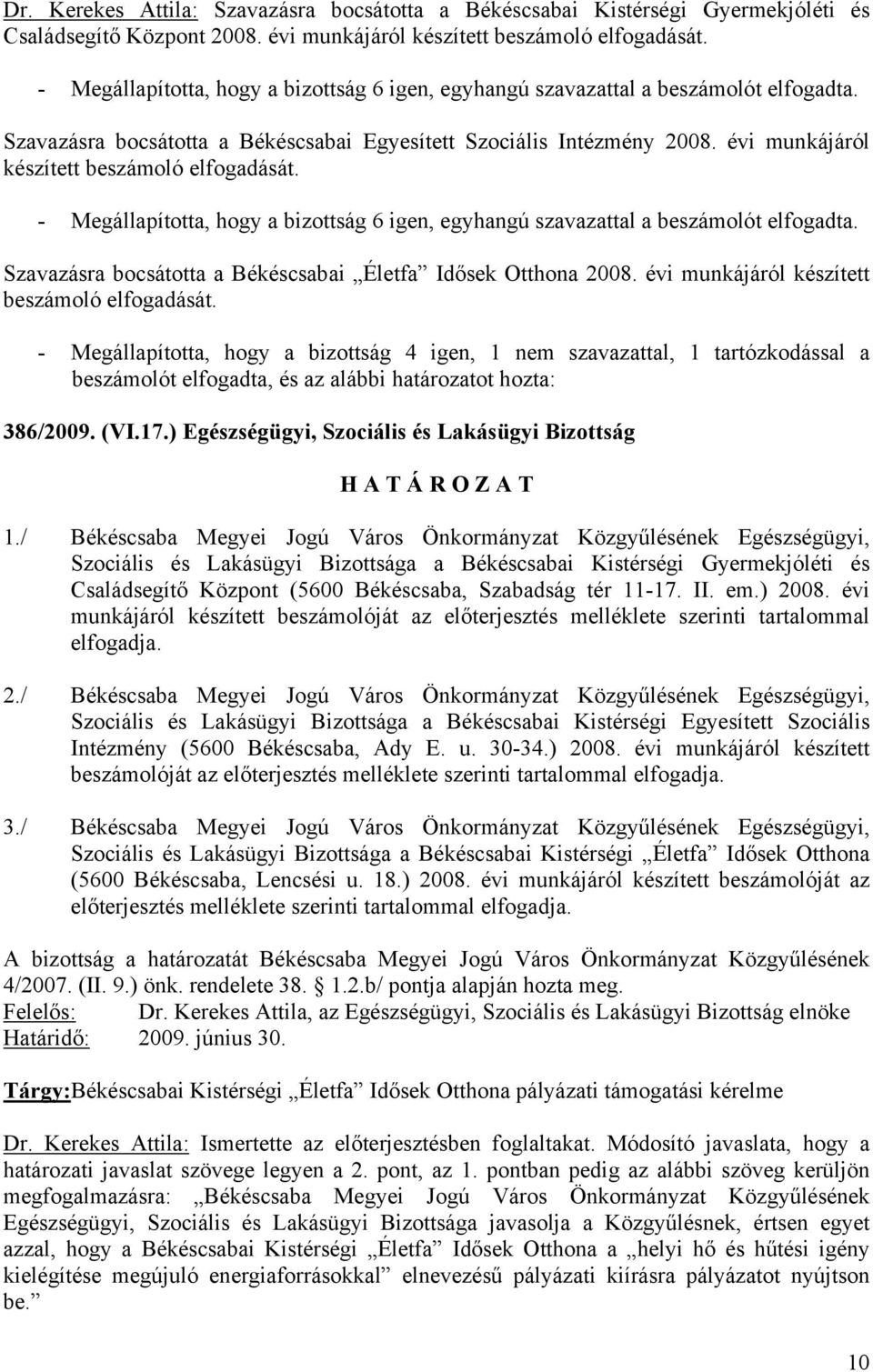 évi munkájáról készített beszámoló elfogadását. - Megállapította, hogy a bizottság 6 igen, egyhangú szavazattal a beszámolót elfogadta. Szavazásra bocsátotta a Békéscsabai Életfa Idősek Otthona 2008.