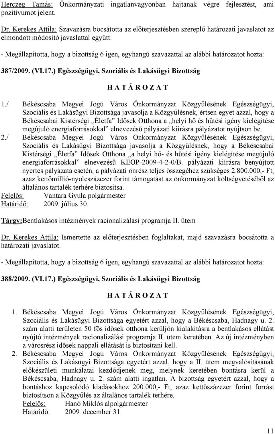 - Megállapította, hogy a bizottság 6 igen, egyhangú szavazattal az alábbi határozatot hozta: 387/2009. (VI.17.) Egészségügyi, Szociális és Lakásügyi Bizottság 1.