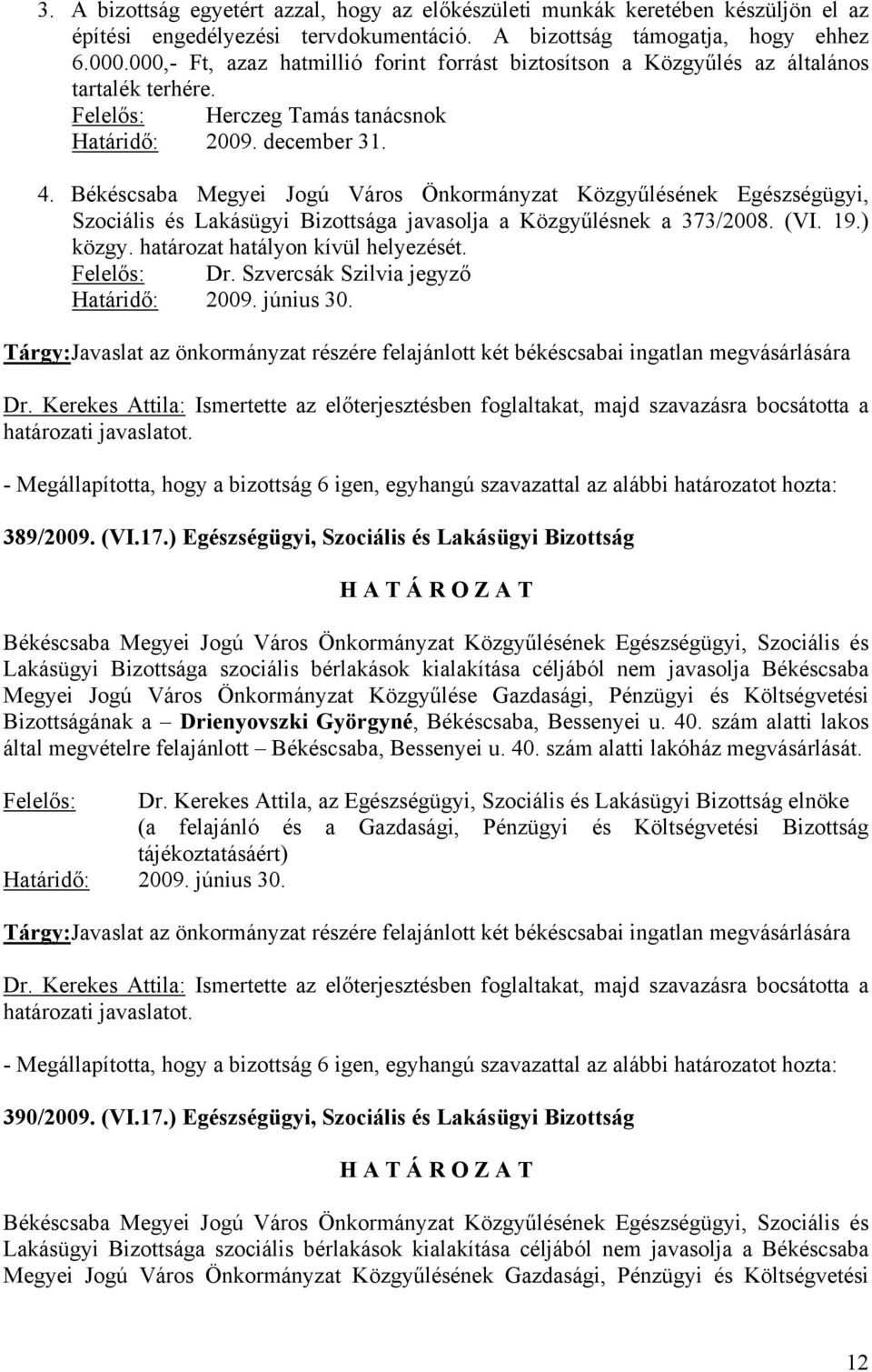 Békéscsaba Megyei Jogú Város Önkormányzat Közgyűlésének Egészségügyi, Szociális és Lakásügyi Bizottsága javasolja a Közgyűlésnek a 373/2008. (VI. 19.) közgy. határozat hatályon kívül helyezését.