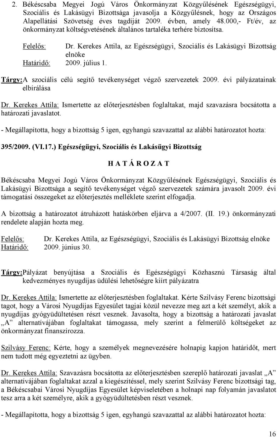 Kerekes Attila, az Egészségügyi, Szociális és Lakásügyi Bizottság elnöke Határidő: 2009. július 1. Tárgy: A szociális célú segítő tevékenységet végző szervezetek 2009. évi pályázatainak elbírálása Dr.