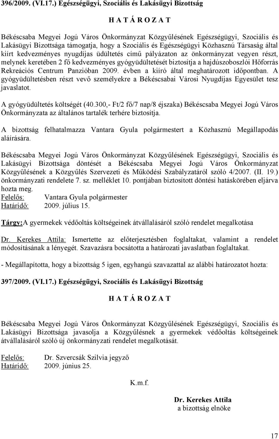 önkormányzat vegyen részt, melynek keretében 2 fő kedvezményes gyógyüdültetését biztosítja a hajdúszoboszlói Hőforrás Rekreációs Centrum Panzióban 2009. évben a kiíró által meghatározott időpontban.