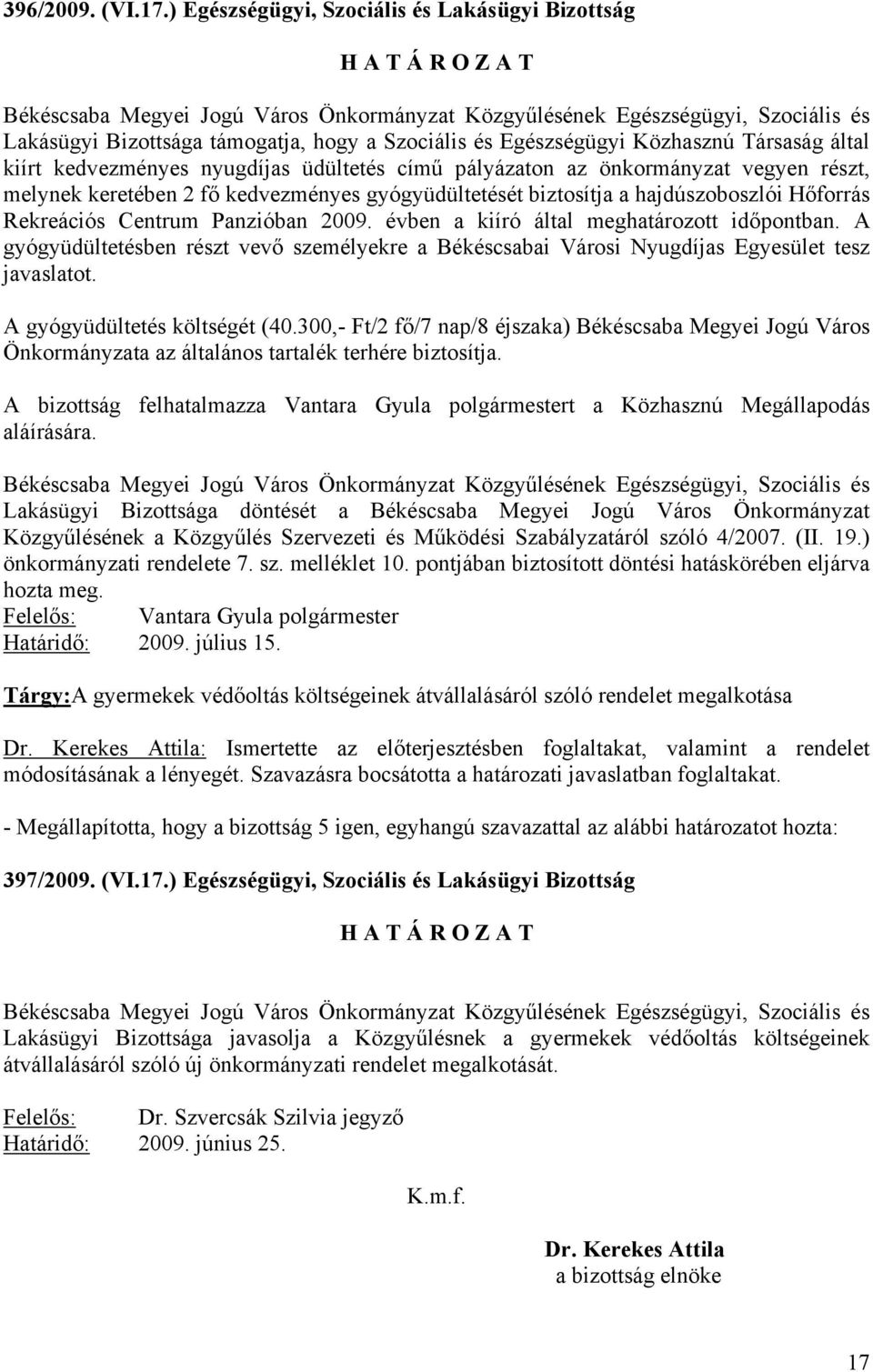 önkormányzat vegyen részt, melynek keretében 2 fő kedvezményes gyógyüdültetését biztosítja a hajdúszoboszlói Hőforrás Rekreációs Centrum Panzióban 2009. évben a kiíró által meghatározott időpontban.