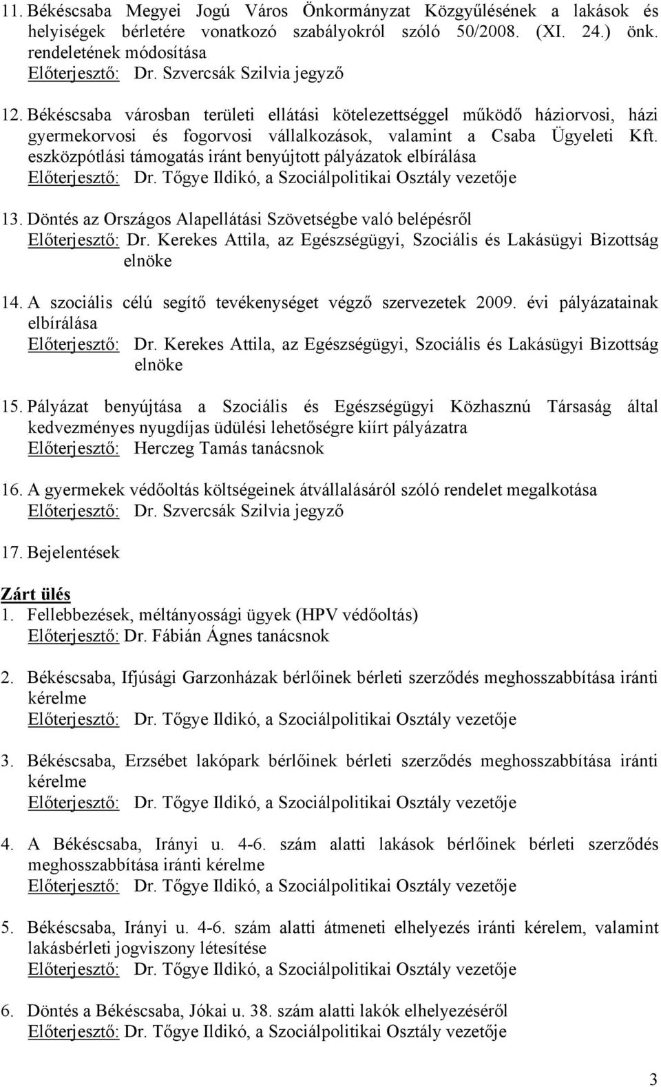 eszközpótlási támogatás iránt benyújtott pályázatok elbírálása 13. Döntés az Országos Alapellátási Szövetségbe való belépésről Előterjesztő: Dr.