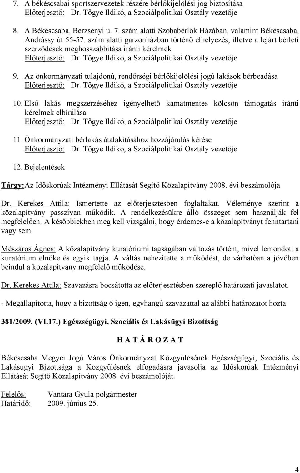 Első lakás megszerzéséhez igényelhető kamatmentes kölcsön támogatás iránti kérelmek elbírálása 11. Önkormányzati bérlakás átalakításához hozzájárulás kérése 12.