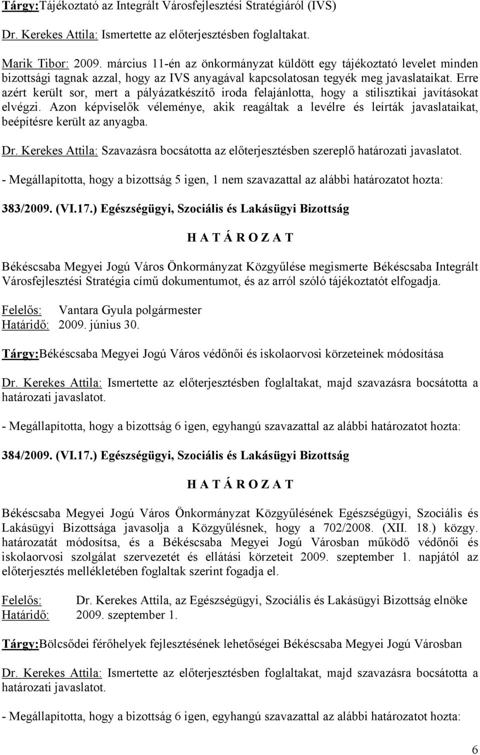 Erre azért került sor, mert a pályázatkészítő iroda felajánlotta, hogy a stilisztikai javításokat elvégzi.