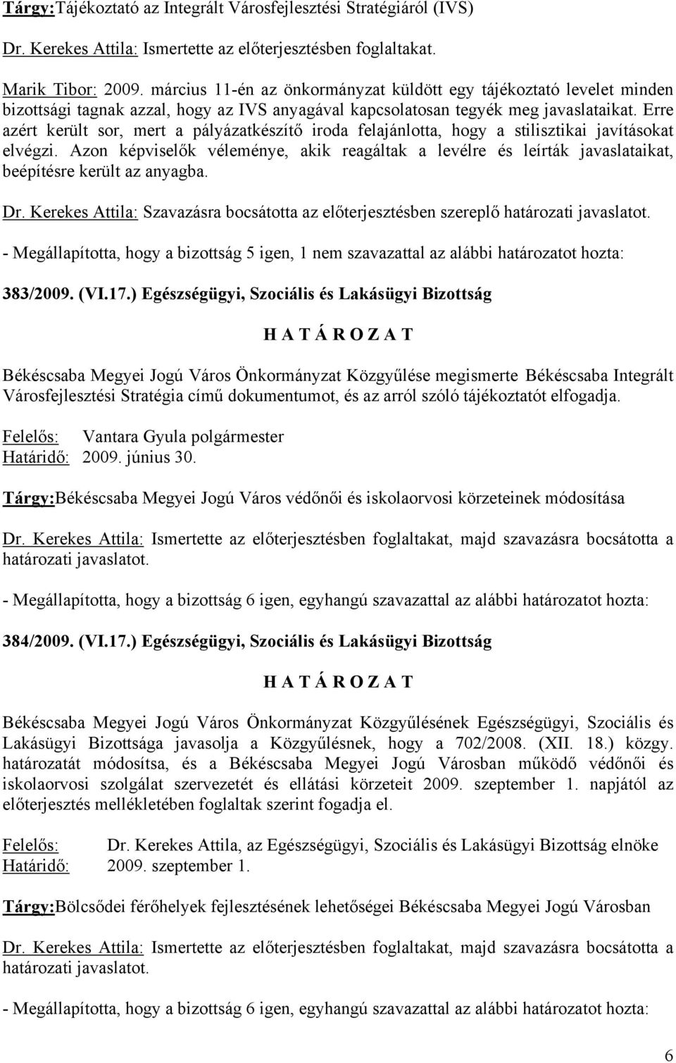 Erre azért került sor, mert a pályázatkészítő iroda felajánlotta, hogy a stilisztikai javításokat elvégzi.