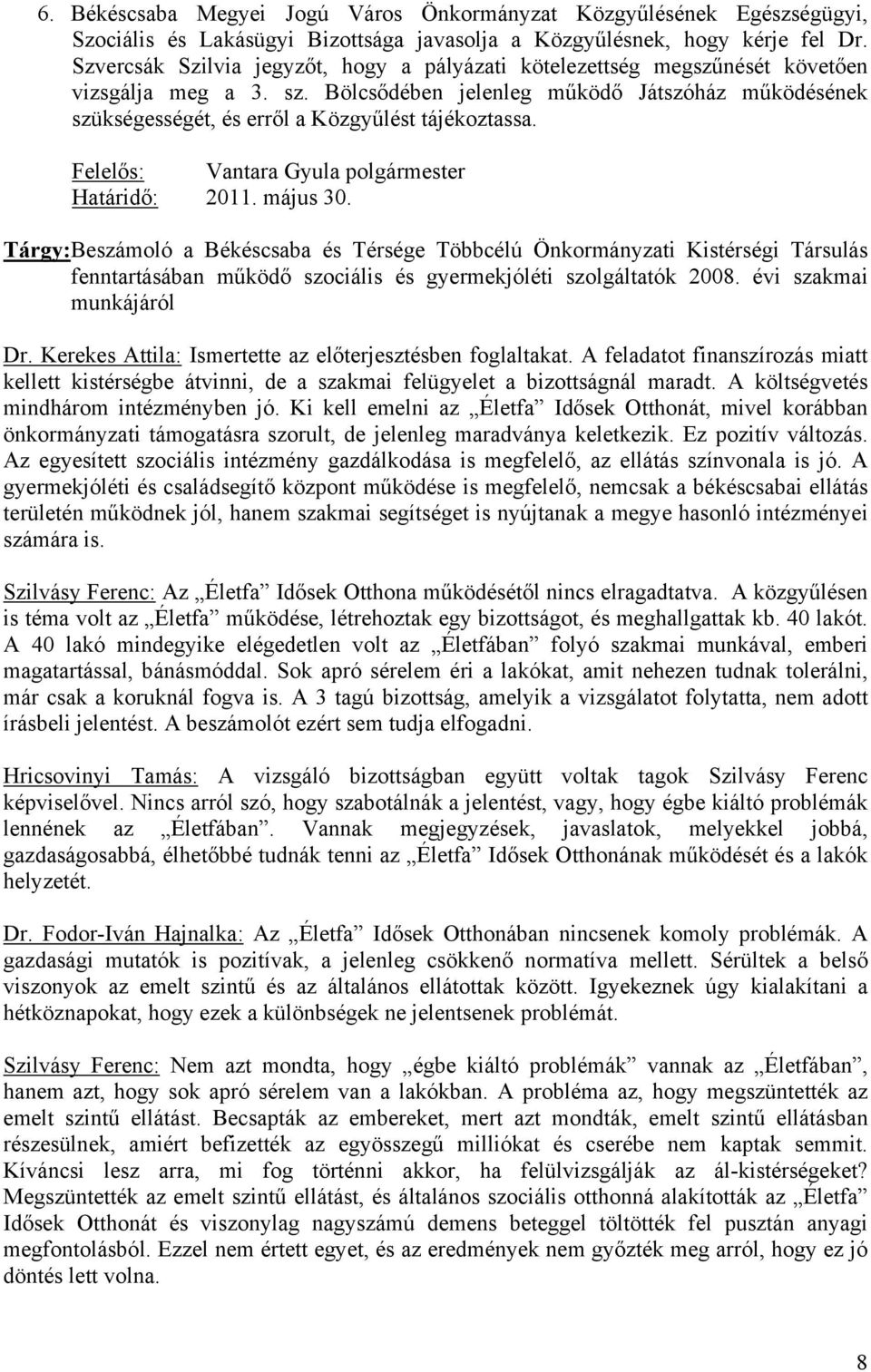 Bölcsődében jelenleg működő Játszóház működésének szükségességét, és erről a Közgyűlést tájékoztassa. Határidő: 2011. május 30.