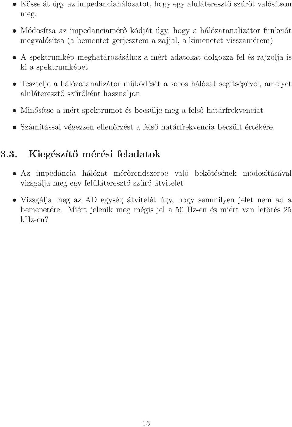 dolgozza fel és rajzolja is ki a spektrumképet Tesztelje a hálózatanalizátor működését a soros hálózat segítségével, amelyet aluláteresztő szűrőként használjon Minősítse a mért spektrumot és becsülje