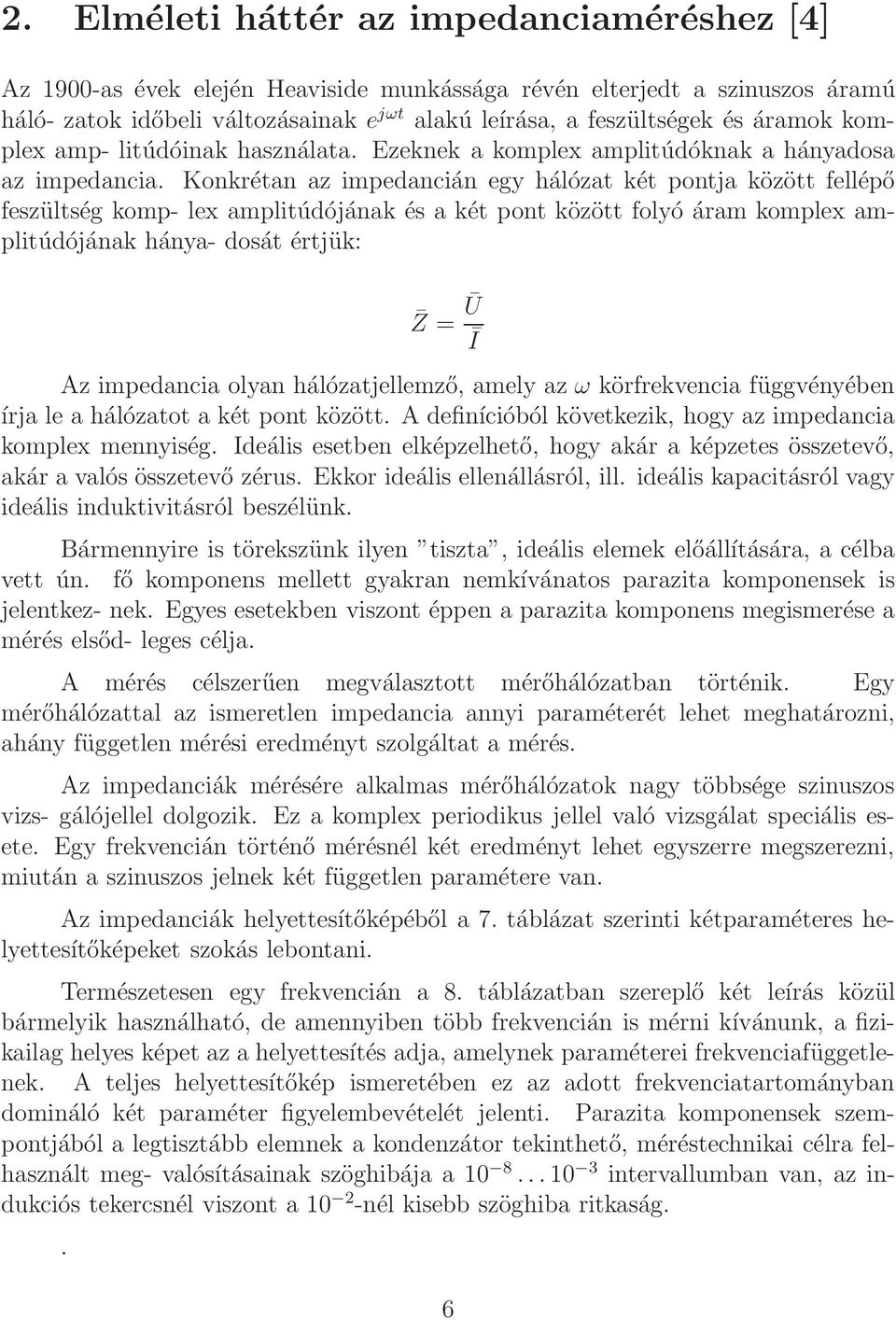 Konkrétan az impedancián egy hálózat két pontja között fellépő feszültség komp- lex amplitúdójának és a két pont között folyó áram komplex amplitúdójának hánya- dosát értjük: Z = Ū Ī Az impedancia