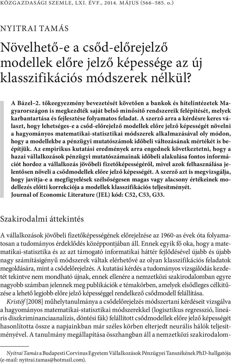 A szerző arra a kérdésre keres választ, hogy lehetséges-e a csőd-előrejelző modellek előre jelző képességét növelni a hagyományos matematikai-statisztikai módszerek alkalmazásával oly módon, hogy a