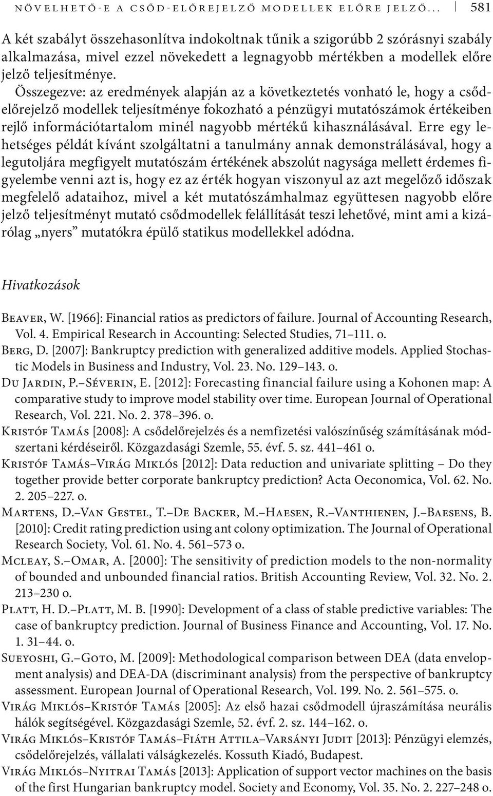 Összegezve: az eredmények alapján az a következtetés vonható le, hogy a csődelőrejelző modellek teljesítménye fokozható a pénzügyi mutatószámok értékeiben rejlő információtartalom minél nagyobb
