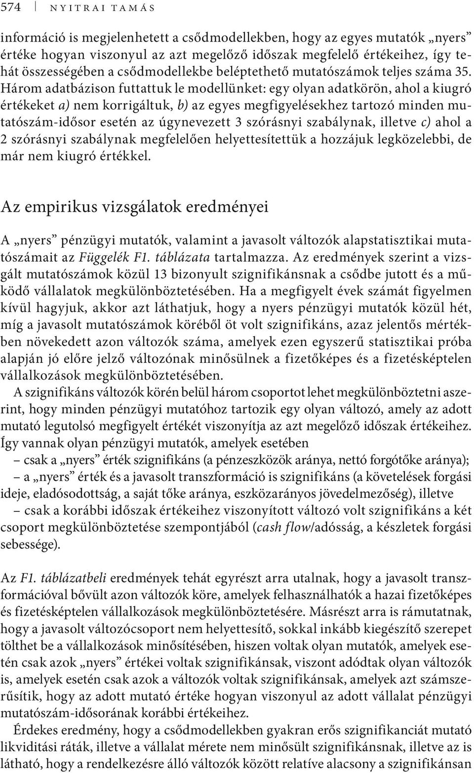 Három adatbázison futtattuk le modellünket: egy olyan adatkörön, ahol a kiugró értékeket a) nem korrigáltuk, b) az egyes megfigyelésekhez tartozó minden mutatószám-idősor esetén az úgynevezett 3