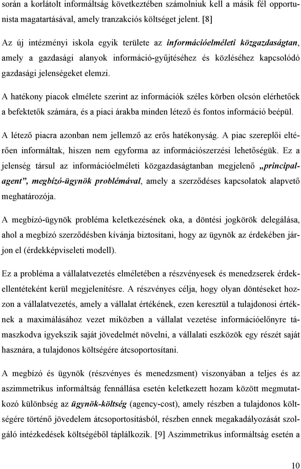 A hatékony piacok elmélete szerint az információk széles körben olcsón elérhetőek a befektetők számára, és a piaci árakba minden létező és fontos információ beépül.