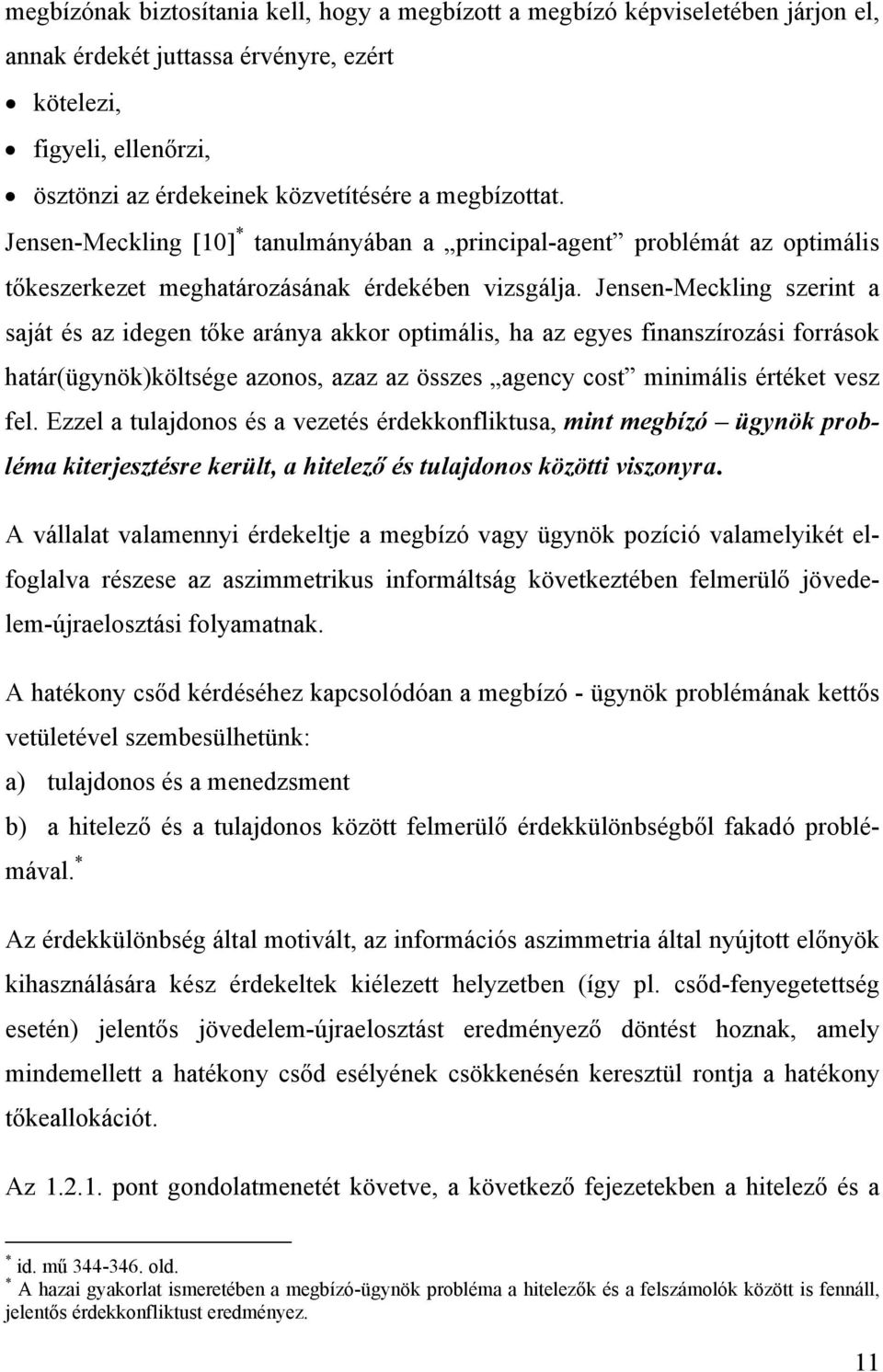 Jensen-Meckling szerint a saját és az idegen tőke aránya akkor optimális, ha az egyes finanszírozási források határ(ügynök)költsége azonos, azaz az összes agency cost minimális értéket vesz fel.