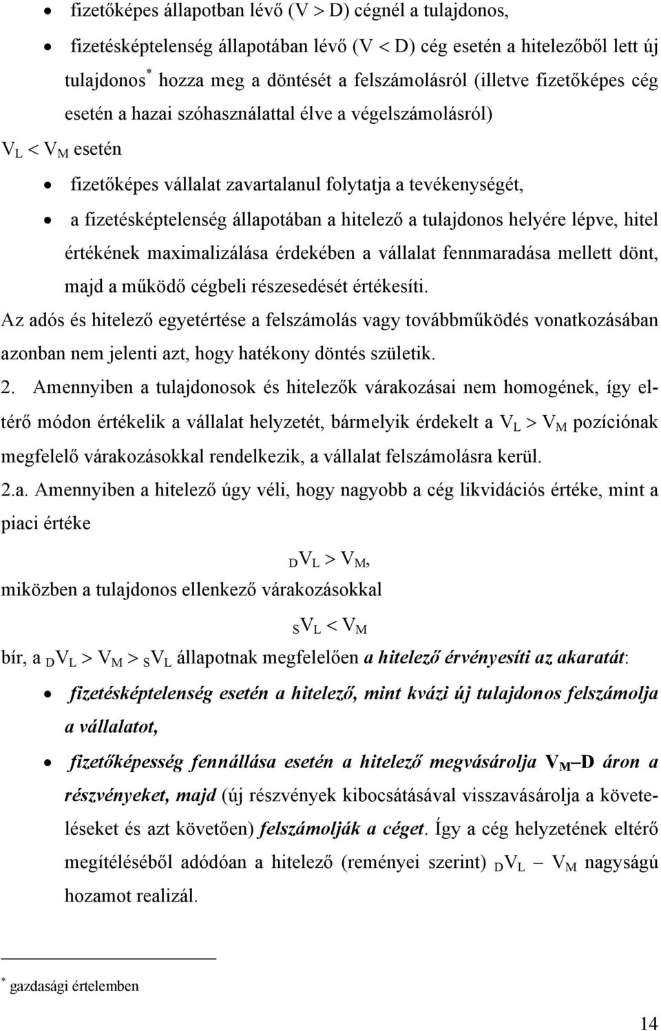 tulajdonos helyére lépve, hitel értékének maximalizálása érdekében a vállalat fennmaradása mellett dönt, majd a működő cégbeli részesedését értékesíti.