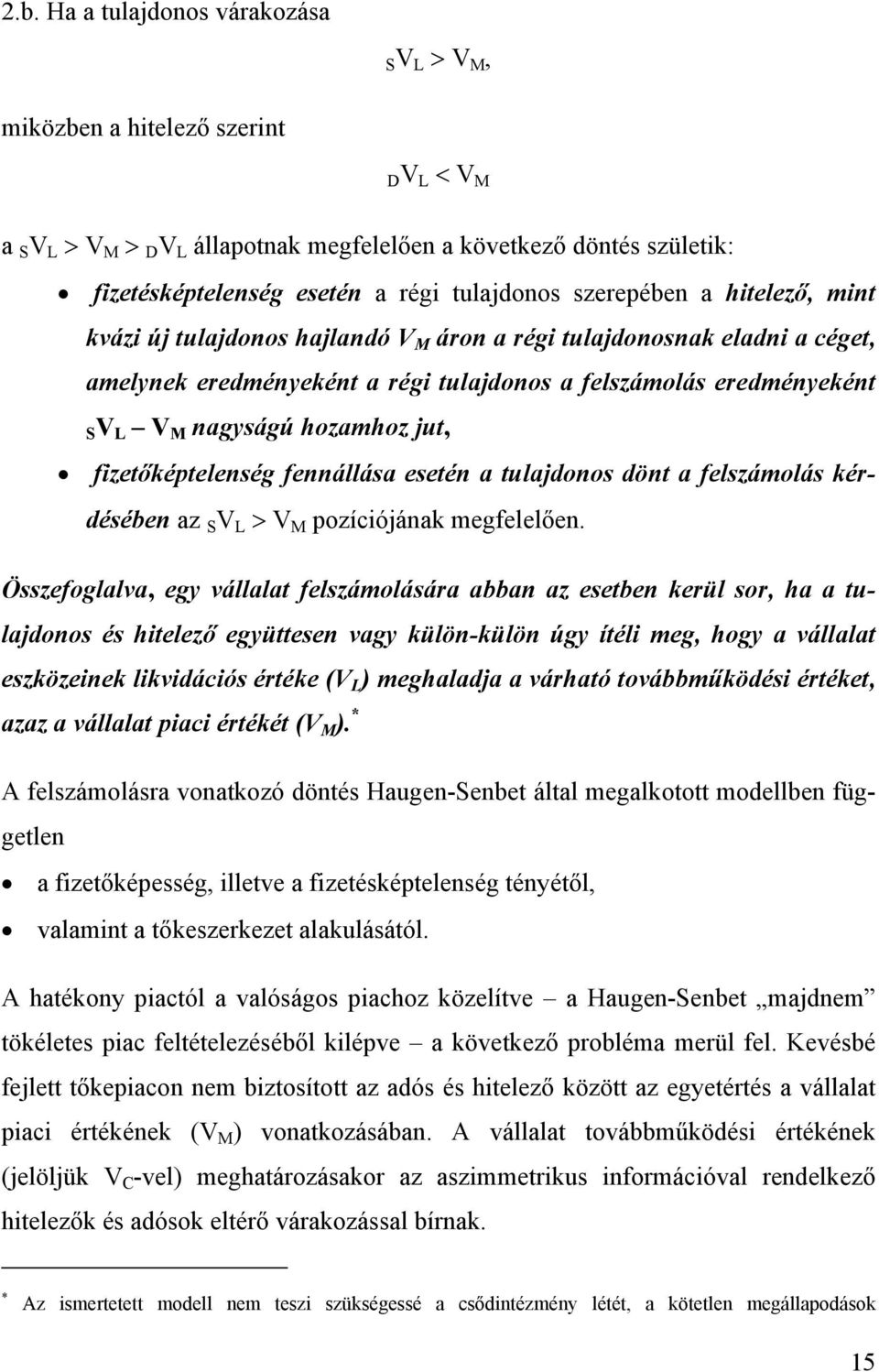 nagyságú hozamhoz jut, fizetőképtelenség fennállása esetén a tulajdonos dönt a felszámolás kérdésében az S V L > V M pozíciójának megfelelően.