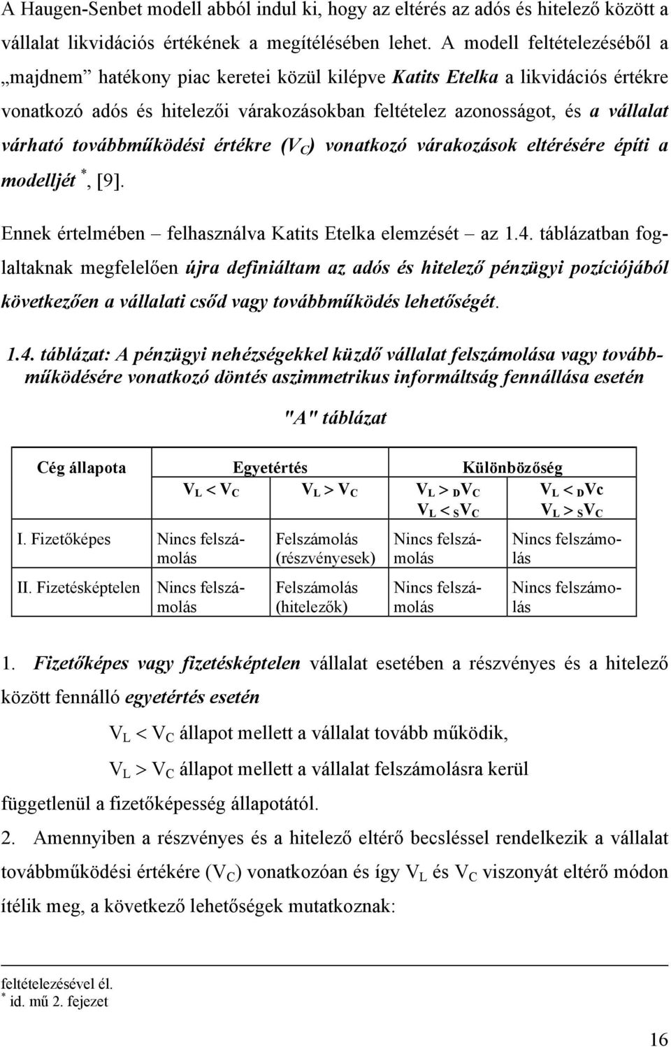 továbbműködési értékre (V C ) vonatkozó várakozások eltérésére építi a modelljét *, [9]. Ennek értelmében felhasználva Katits Etelka elemzését az 1.4.