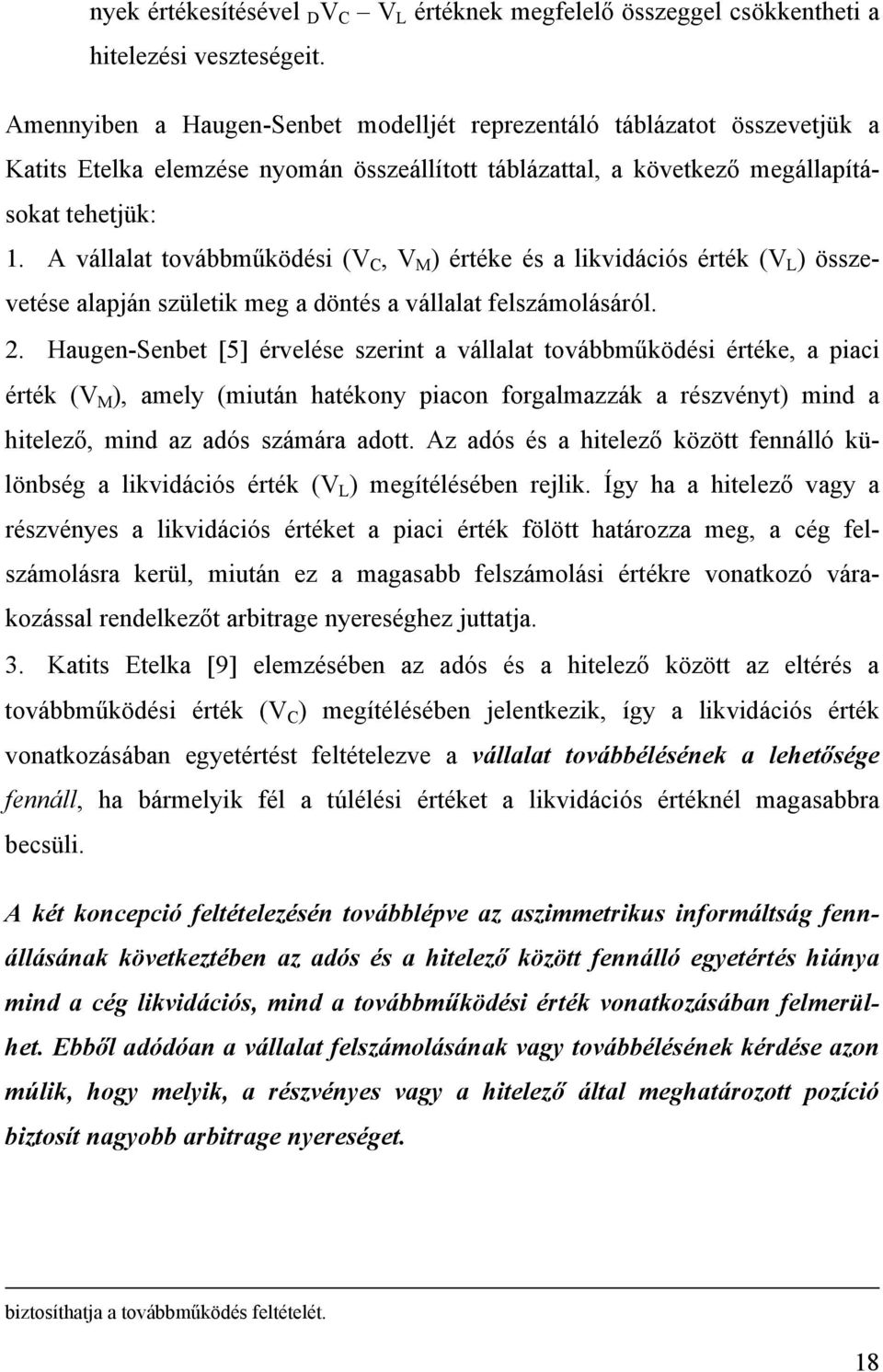 A vállalat továbbműködési (V C, V M ) értéke és a likvidációs érték (V L ) összevetése alapján születik meg a döntés a vállalat felszámolásáról. 2.