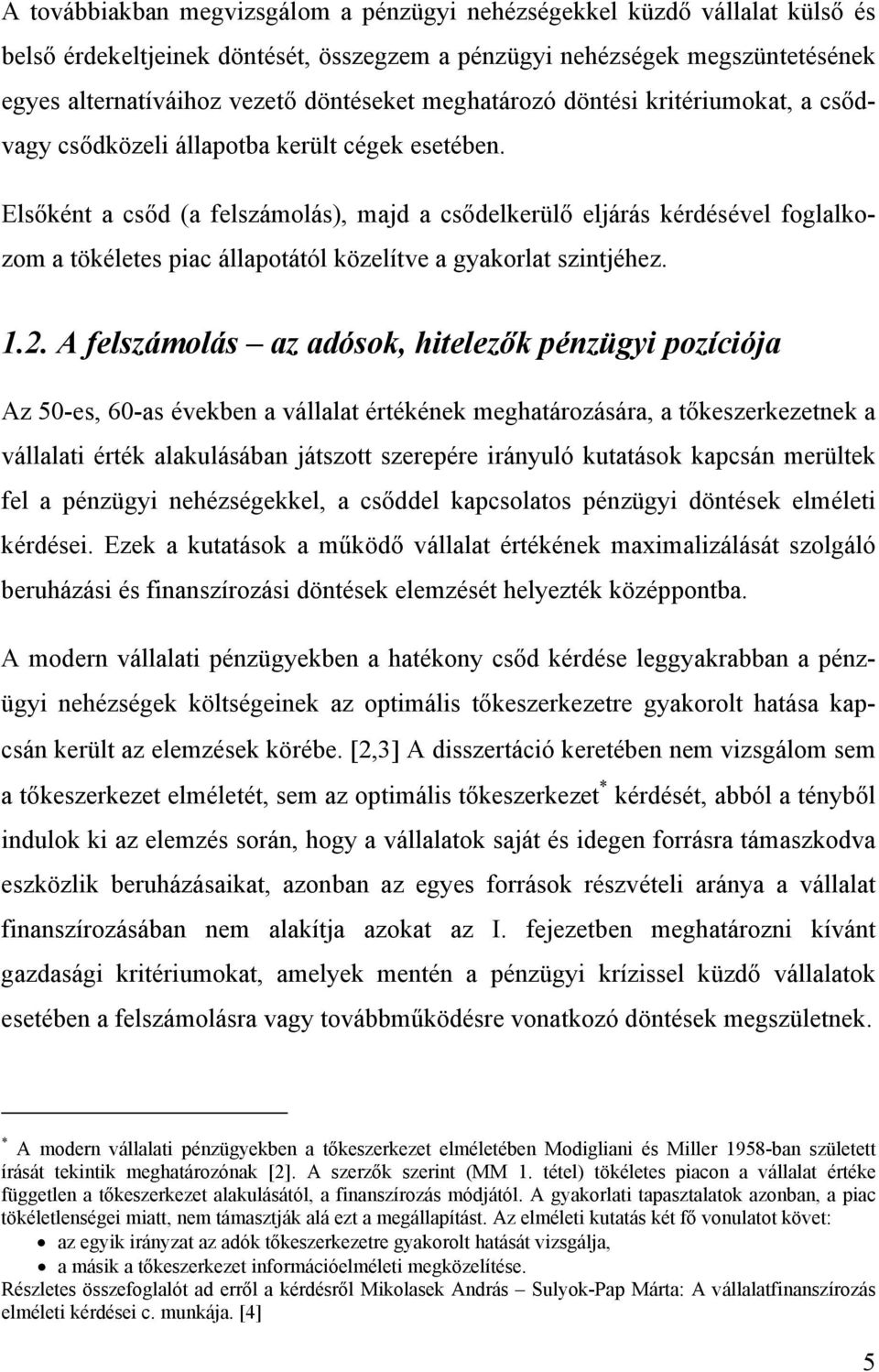 Elsőként a csőd (a felszámolás), majd a csődelkerülő eljárás kérdésével foglalkozom a tökéletes piac állapotától közelítve a gyakorlat szintjéhez. 1.2.