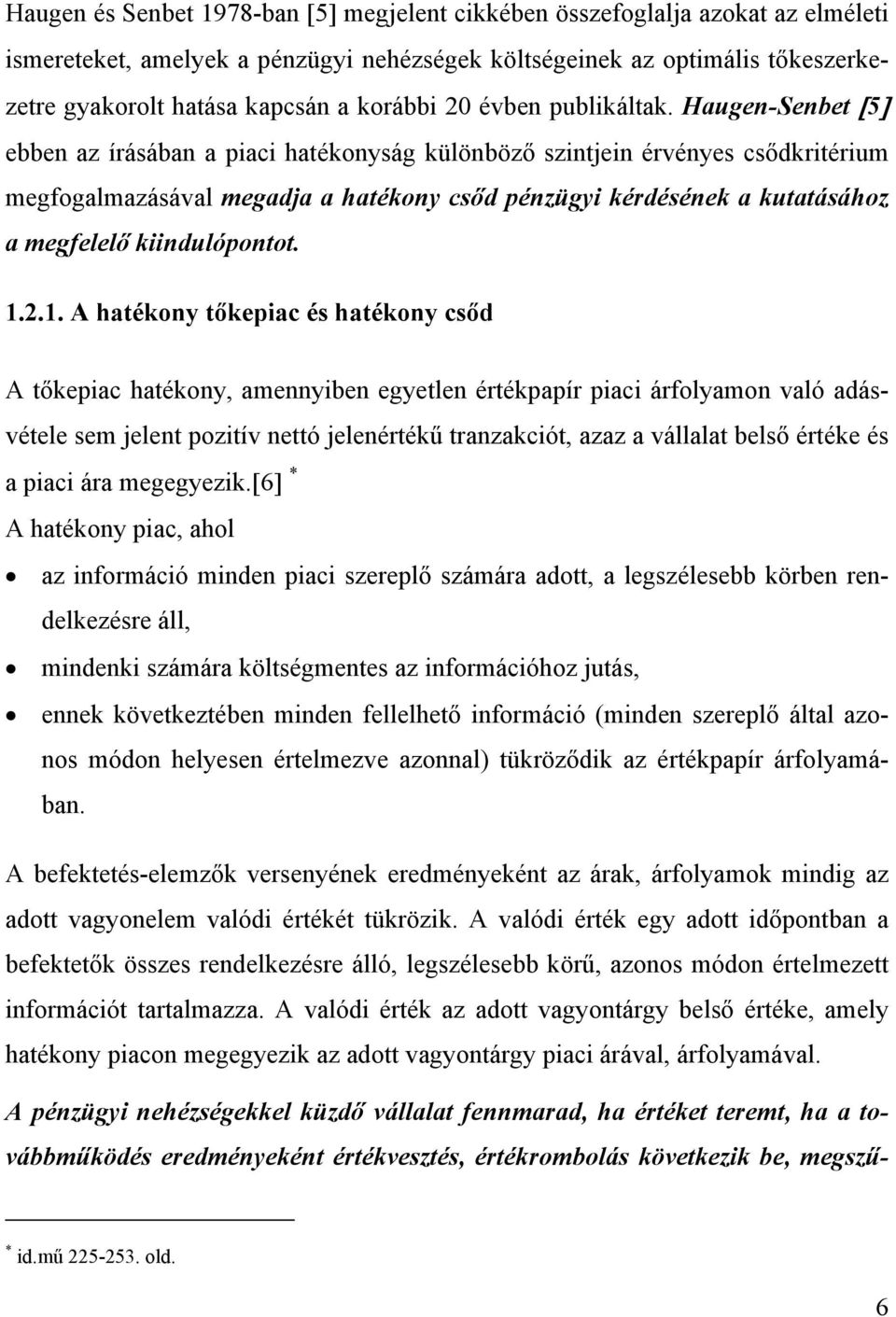 Haugen-Senbet [5] ebben az írásában a piaci hatékonyság különböző szintjein érvényes csődkritérium megfogalmazásával megadja a hatékony csőd pénzügyi kérdésének a kutatásához a megfelelő