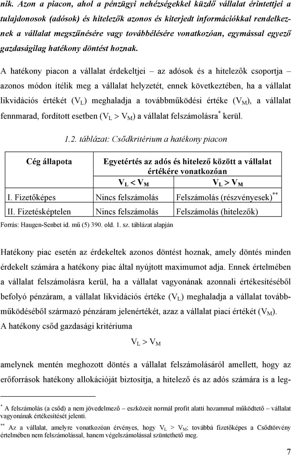 A hatékony piacon a vállalat érdekeltjei az adósok és a hitelezők csoportja azonos módon ítélik meg a vállalat helyzetét, ennek következtében, ha a vállalat likvidációs értékét (V L ) meghaladja a