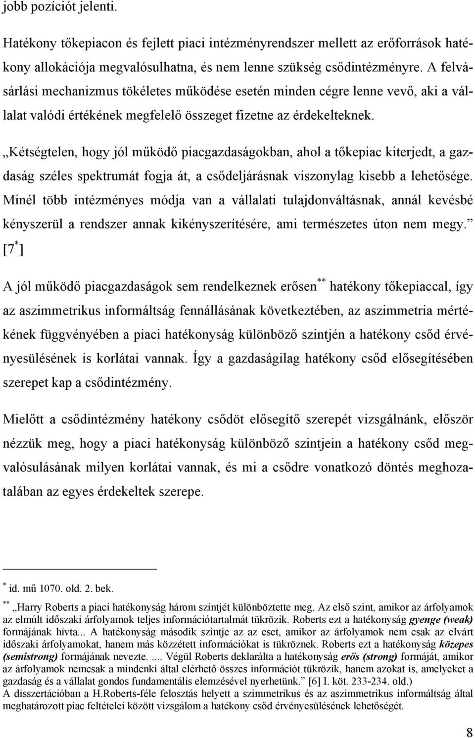 Kétségtelen, hogy jól működő piacgazdaságokban, ahol a tőkepiac kiterjedt, a gazdaság széles spektrumát fogja át, a csődeljárásnak viszonylag kisebb a lehetősége.