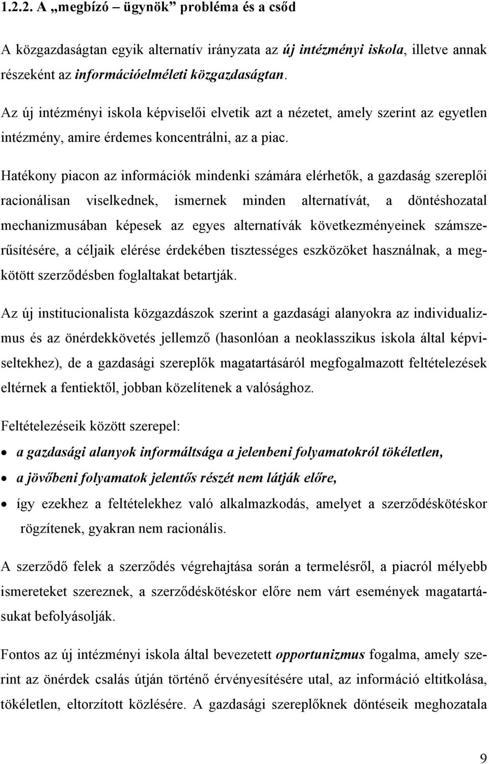 Hatékony piacon az információk mindenki számára elérhetők, a gazdaság szereplői racionálisan viselkednek, ismernek minden alternatívát, a döntéshozatal mechanizmusában képesek az egyes alternatívák