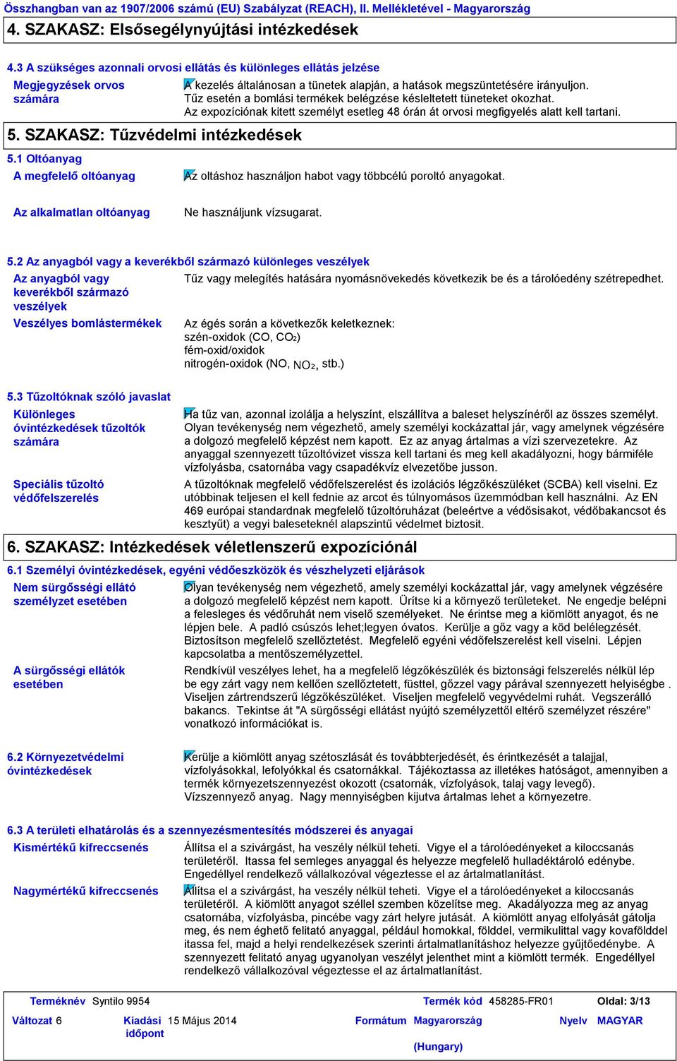 SZAKASZ: Tűzvédelmi intézkedések A kezelés általánosan a tünetek alapján, a hatások megszüntetésére irányuljon. Tűz esetén a bomlási termékek belégzése késleltetett tüneteket okozhat.