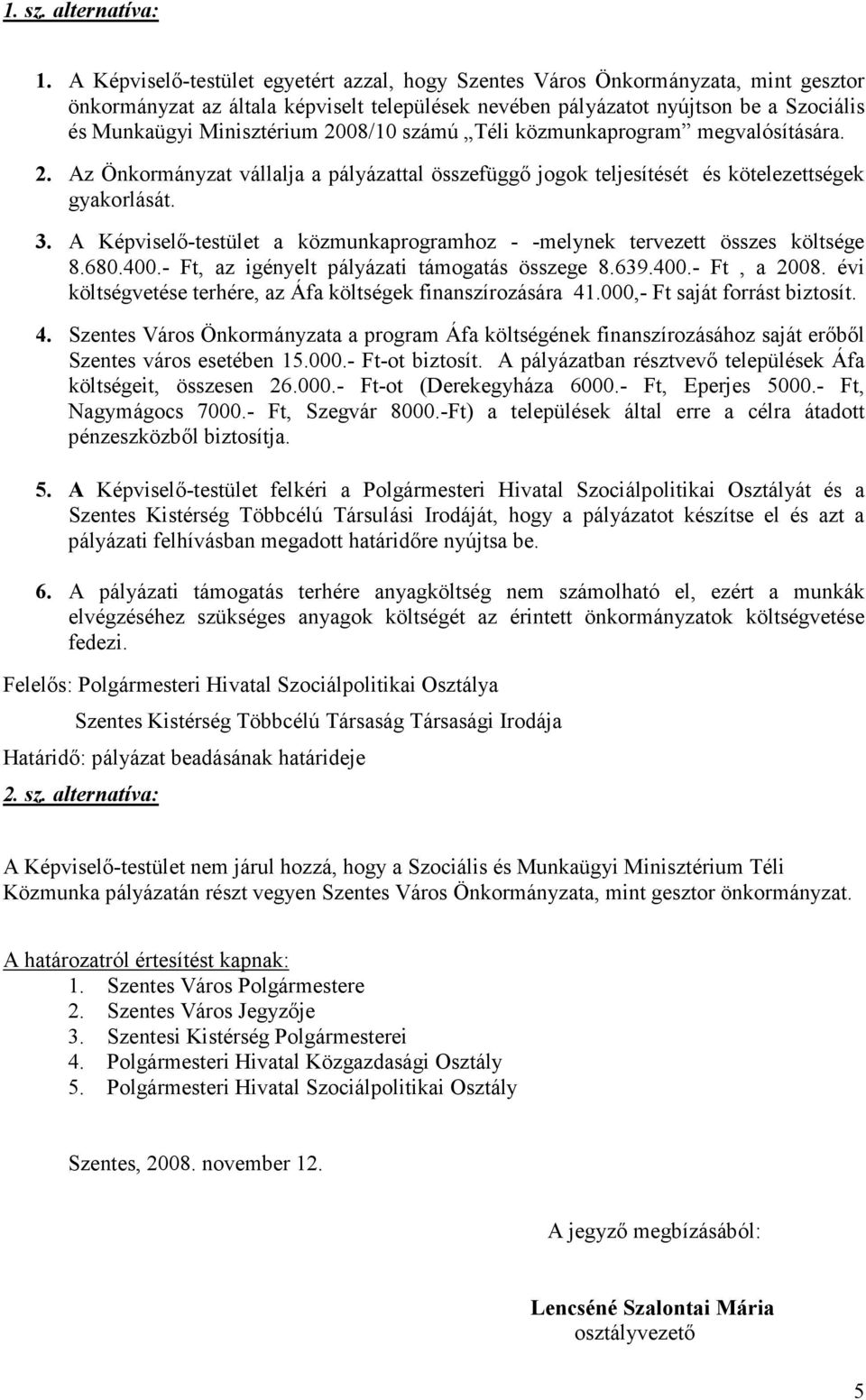 2008/10 számú Téli közmunkaprogram megvalósítására. 2. Az Önkormányzat vállalja a pályázattal összefüggı jogok teljesítését és kötelezettségek gyakorlását. 3.