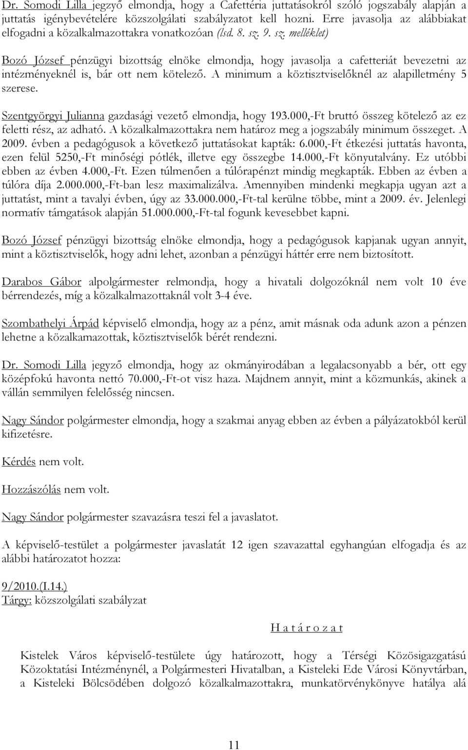 9. sz. melléklet) Bozó József pénzügyi bizottság elnöke elmondja, hogy javasolja a cafetteriát bevezetni az intézményeknél is, bár ott nem kötelező.