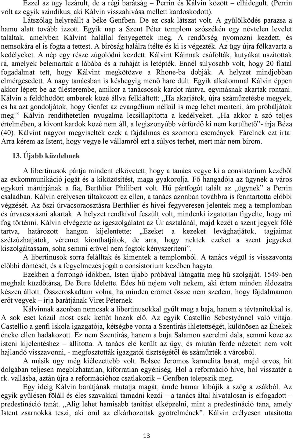 A rendőrség nyomozni kezdett, és nemsokára el is fogta a tettest. A bíróság halálra ítélte és ki is végezték. Az ügy újra fölkavarta a kedélyeket. A nép egy része zúgolódni kezdett.
