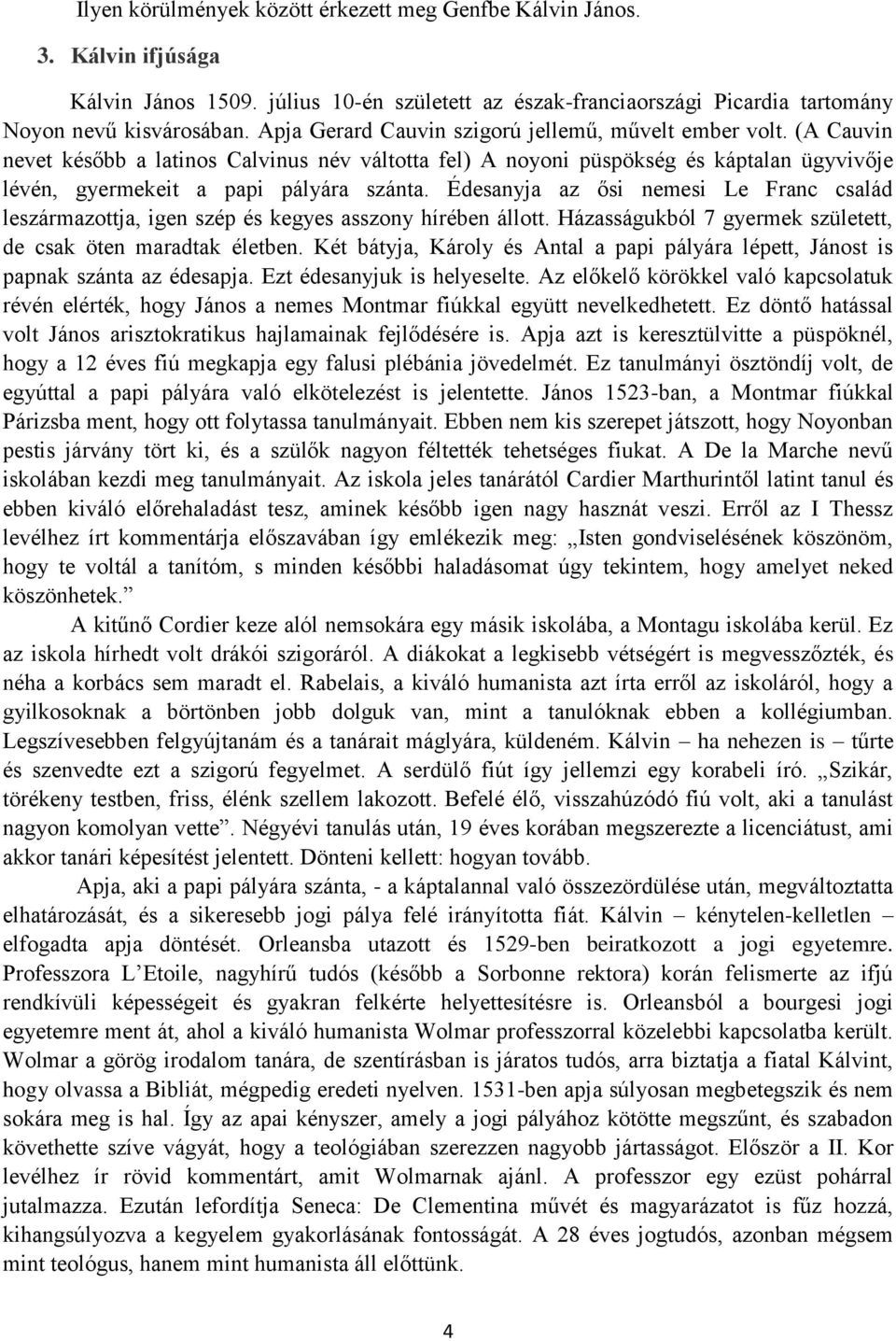 Édesanyja az ősi nemesi Le Franc család leszármazottja, igen szép és kegyes asszony hírében állott. Házasságukból 7 gyermek született, de csak öten maradtak életben.