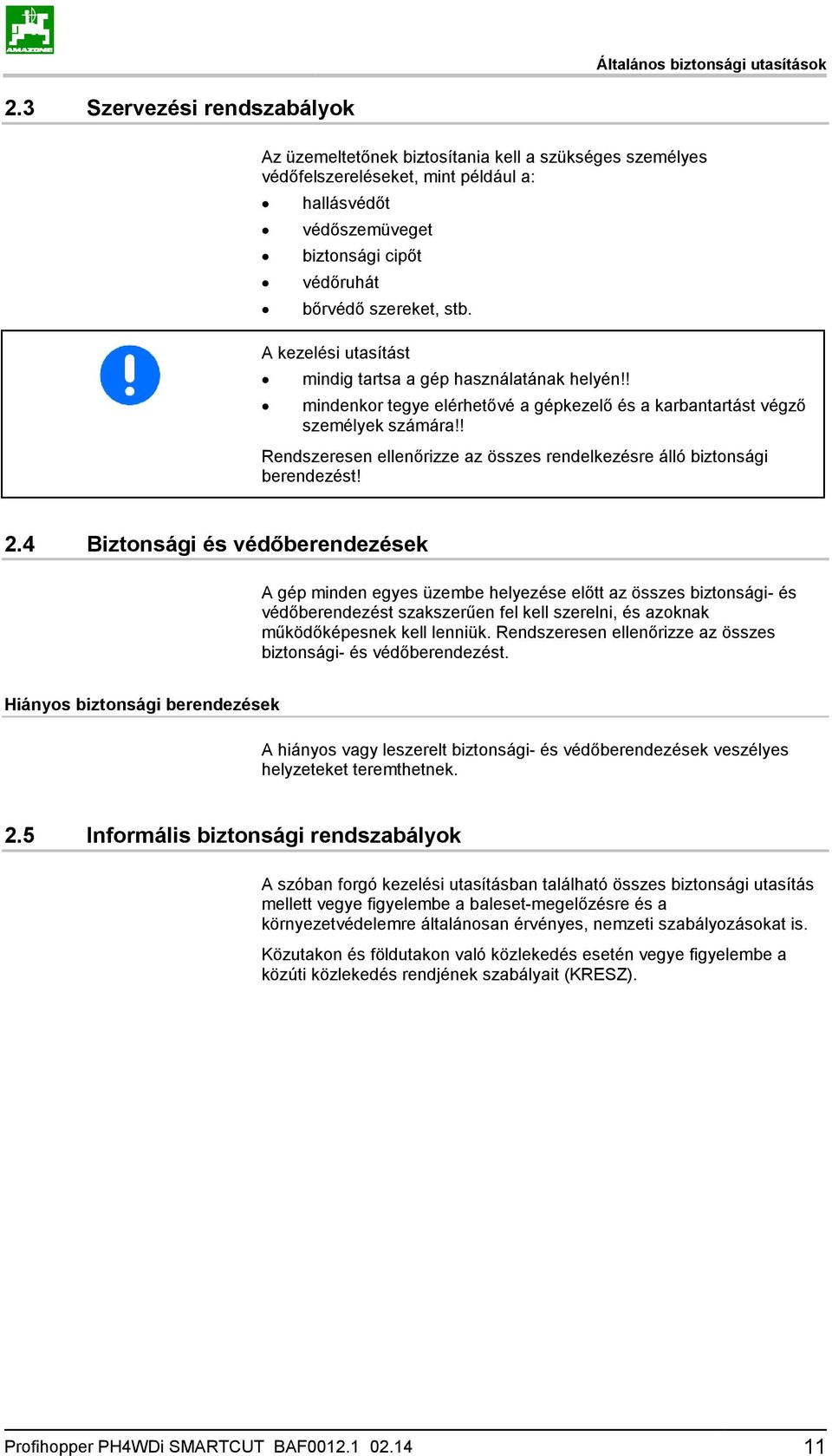 A kezelési utasítást mindig tartsa a gép használatának helyén!! mindenkor tegye elérhetővé a gépkezelő és a karbantartást végző személyek számára!